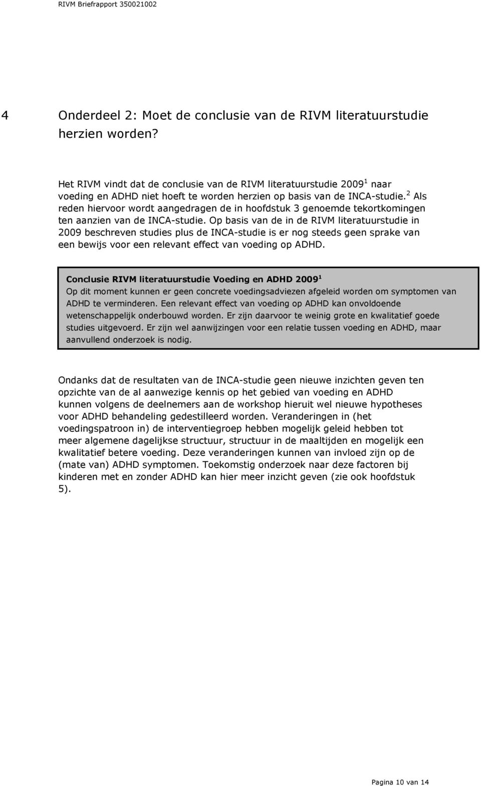 2 Als reden hiervoor wordt aangedragen de in hoofdstuk 3 genoemde tekortkomingen ten aanzien van de INCA-studie.