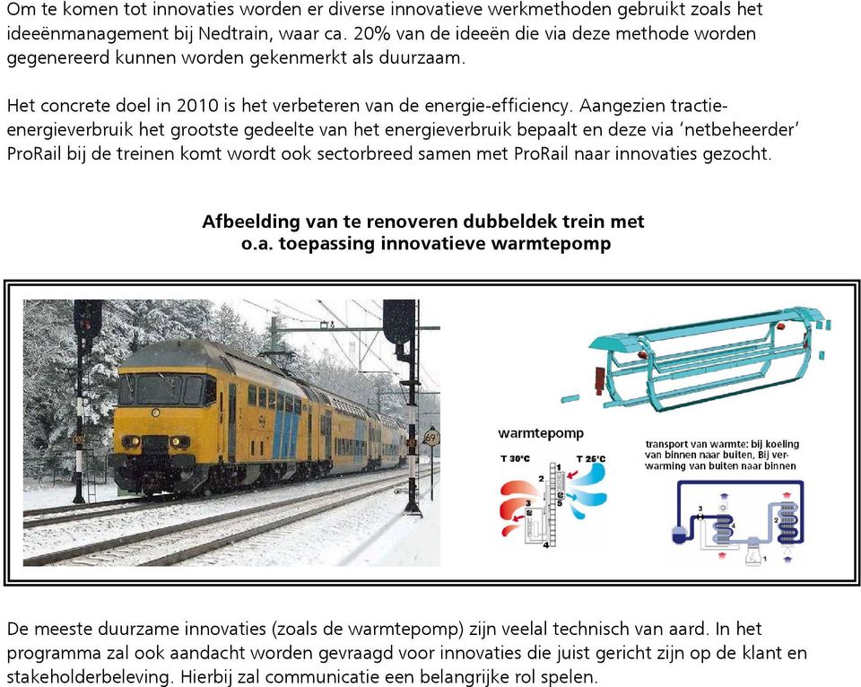 Aangezien tractieenergieverbruik het grootste gedeelte van het energieverbruik bepaalt en deze via netbeheerder ProRail bij de treinen komt wordt ook sectorbreed samen met ProRail naar innovaties