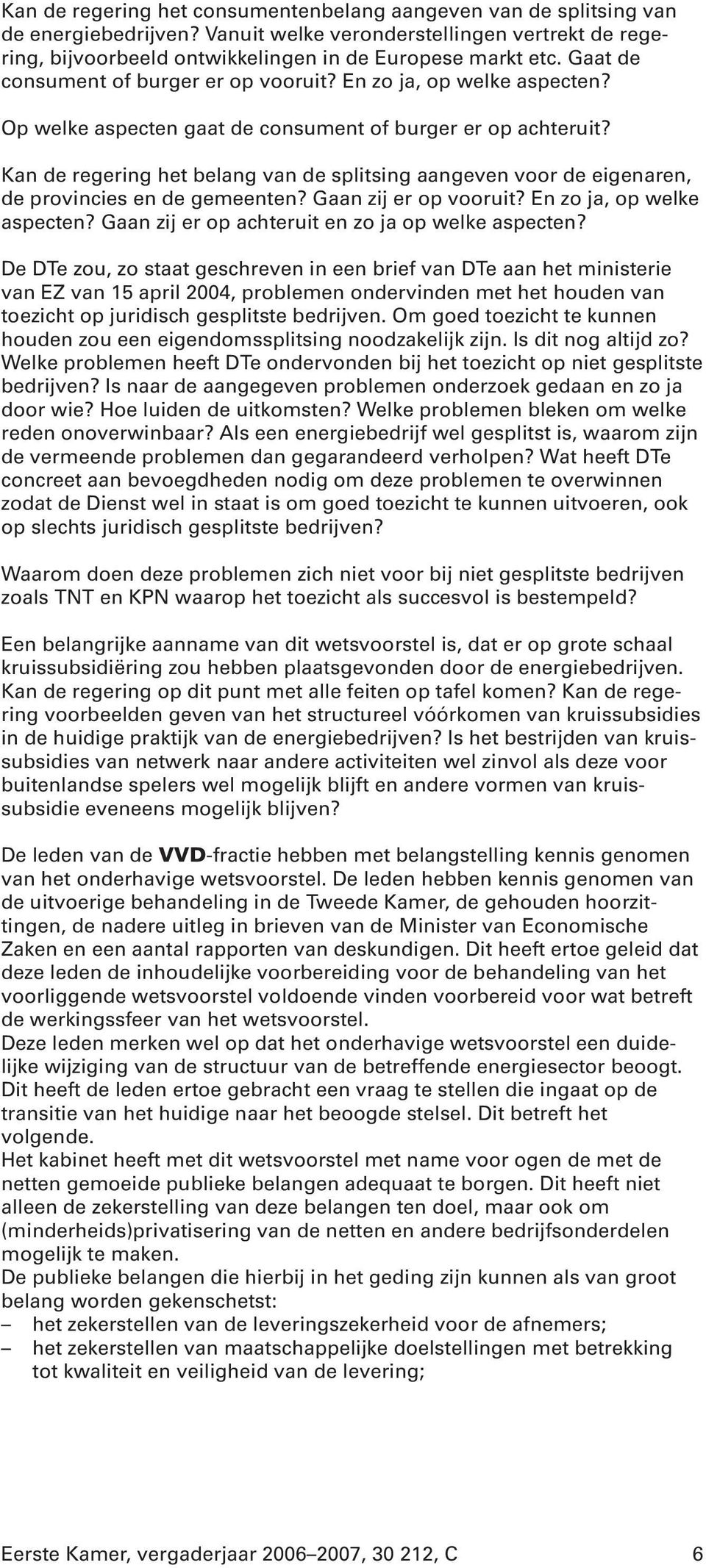 Kan de regering het belang van de splitsing aangeven voor de eigenaren, de provincies en de gemeenten? Gaan zij er op vooruit? En zo ja, op welke aspecten?