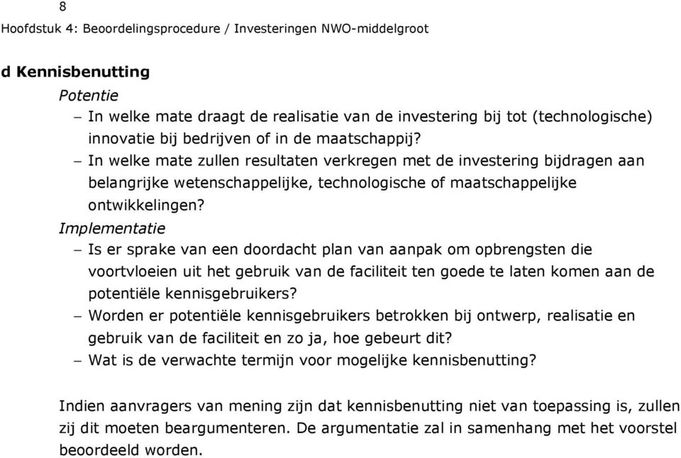 Implementatie Is er sprake van een doordacht plan van aanpak om opbrengsten die voortvloeien uit het gebruik van de faciliteit ten goede te laten komen aan de potentiële kennisgebruikers?