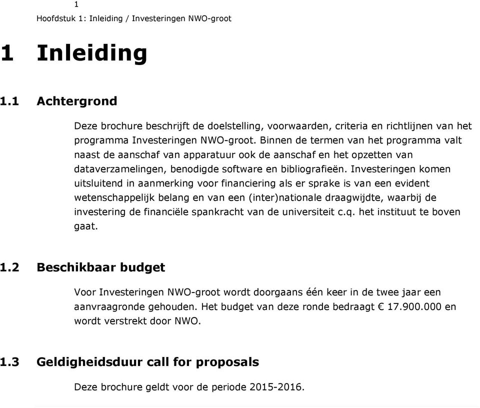 Investeringen komen uitsluitend in aanmerking voor financiering als er sprake is van een evident wetenschappelijk belang en van een (inter)nationale draagwijdte, waarbij de investering de financiële