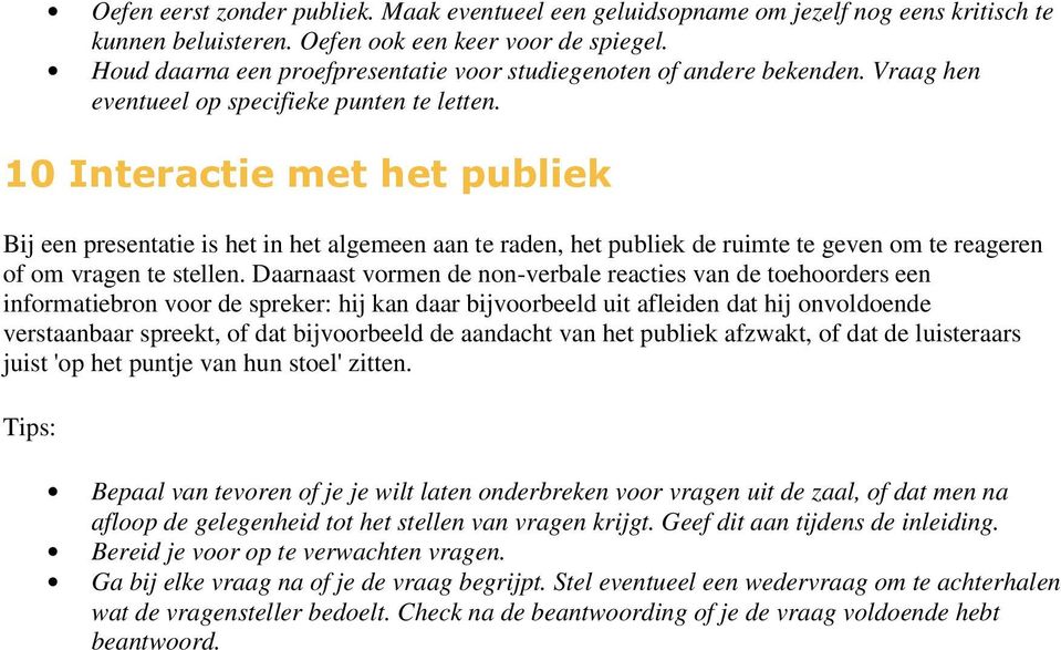 10 Interactie met het publiek Bij een presentatie is het in het algemeen aan te raden, het publiek de ruimte te geven om te reageren of om vragen te stellen.