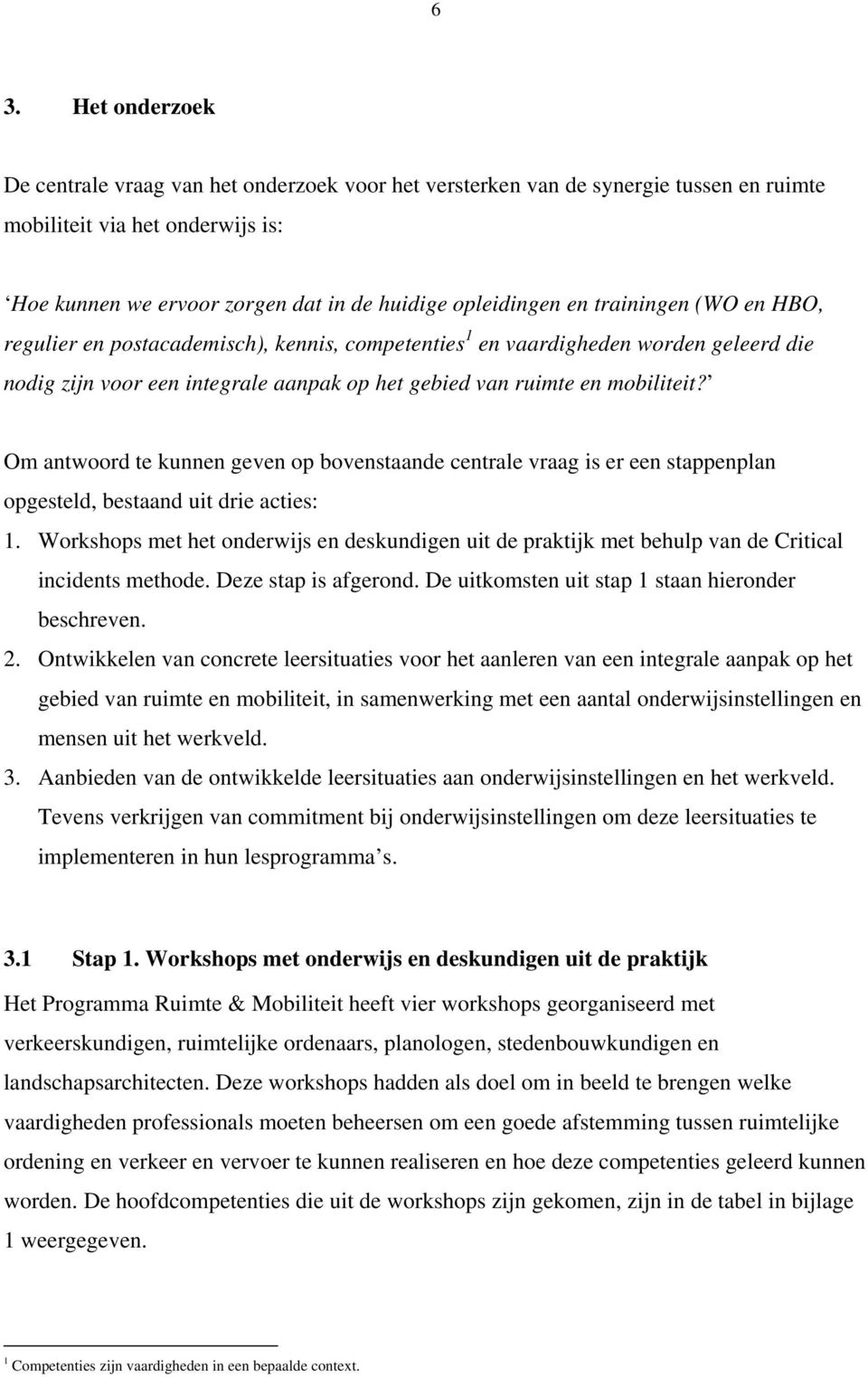 Om antwoord te kunnen geven op bovenstaande centrale vraag is er een stappenplan opgesteld, bestaand uit drie acties: 1.