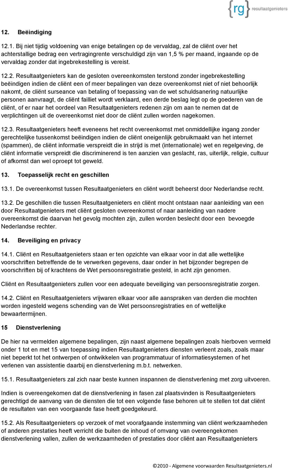 2. Resultaatgenieters kan de gesloten overeenkomsten terstond zonder ingebrekestelling beëindigen indien de cliënt een of meer bepalingen van deze overeenkomst niet of niet behoorlijk nakomt, de