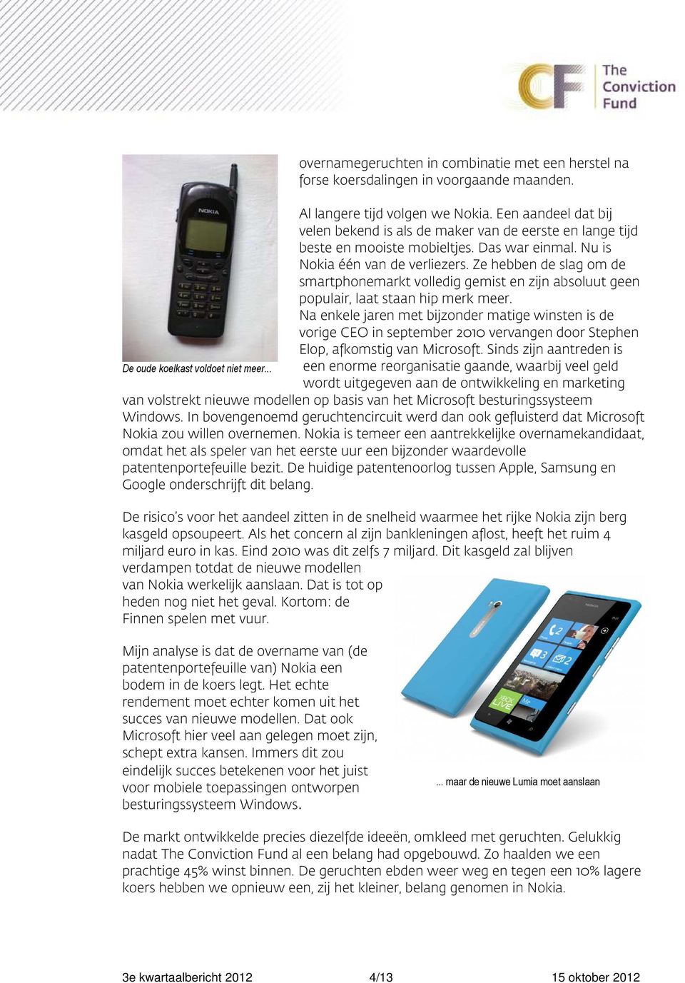 Ze hebben de slag om de smartphonemarkt volledig gemist en zijn absoluut geen populair, laat staan hip merk meer.