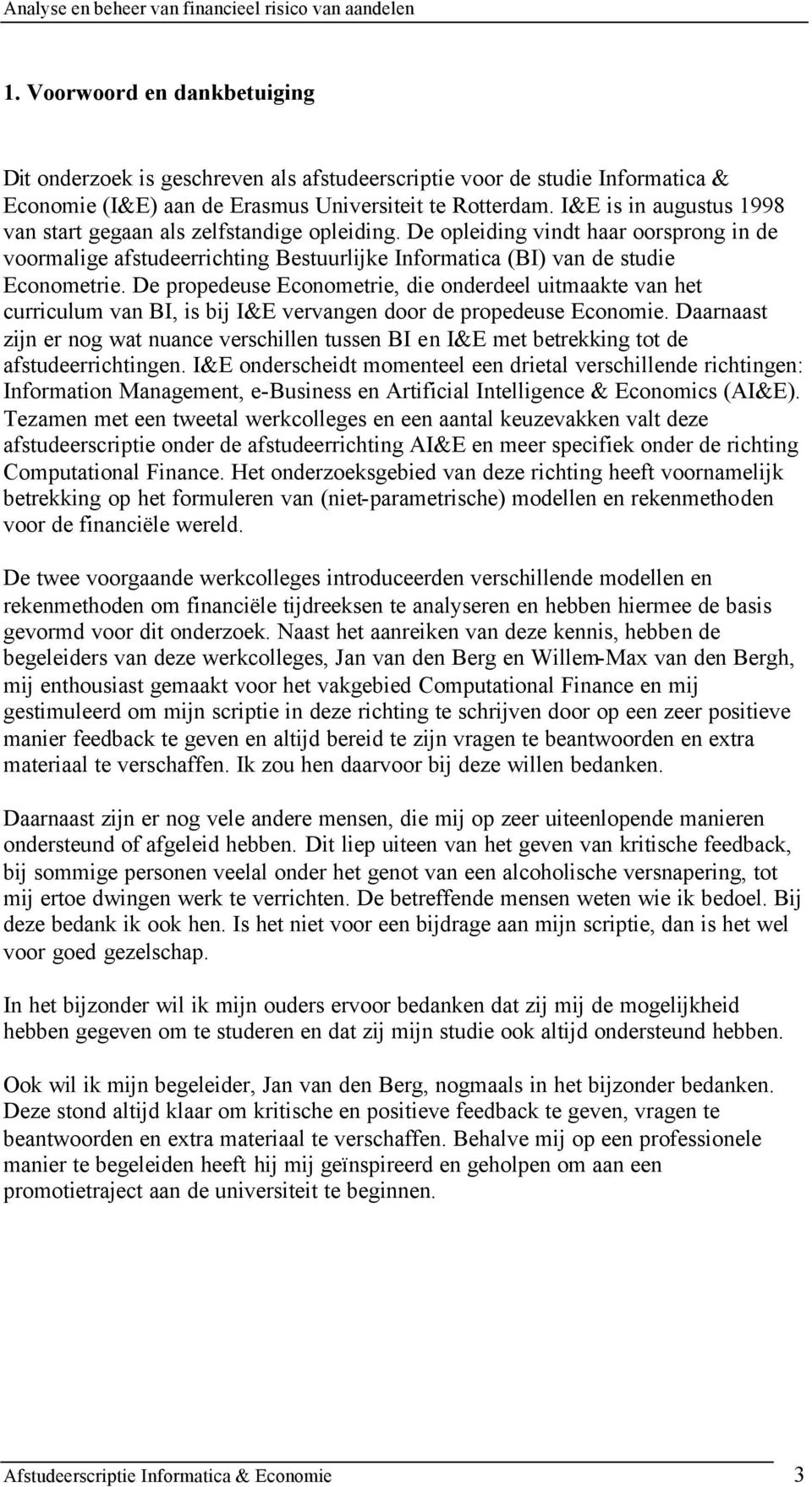 De propedeuse Economere, de onderdeel umaake van he currculum van BI, s bj I&E vervangen door de propedeuse Econome.