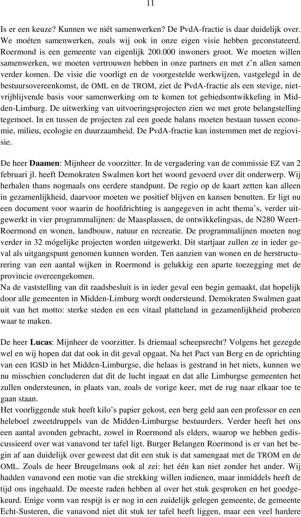 De visie die voorligt en de voorgestelde werkwijzen, vastgelegd in de bestuursovereenkomst, de OML en de TROM, ziet de PvdA-fractie als een stevige, nietvrijblijvende basis voor samenwerking om te