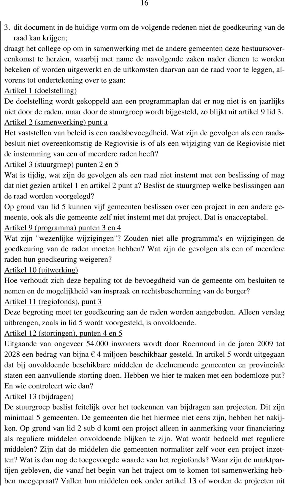 1 (doelstelling) De doelstelling wordt gekoppeld aan een programmaplan dat er nog niet is en jaarlijks niet door de raden, maar door de stuurgroep wordt bijgesteld, zo blijkt uit artikel 9 lid 3.