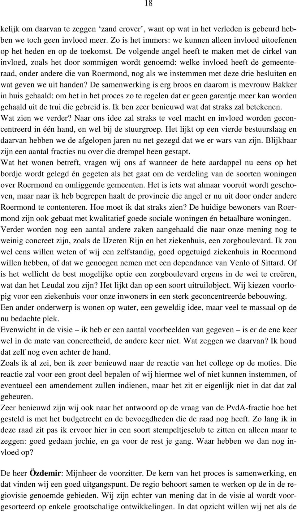 De volgende angel heeft te maken met de cirkel van invloed, zoals het door sommigen wordt genoemd: welke invloed heeft de gemeenteraad, onder andere die van Roermond, nog als we instemmen met deze