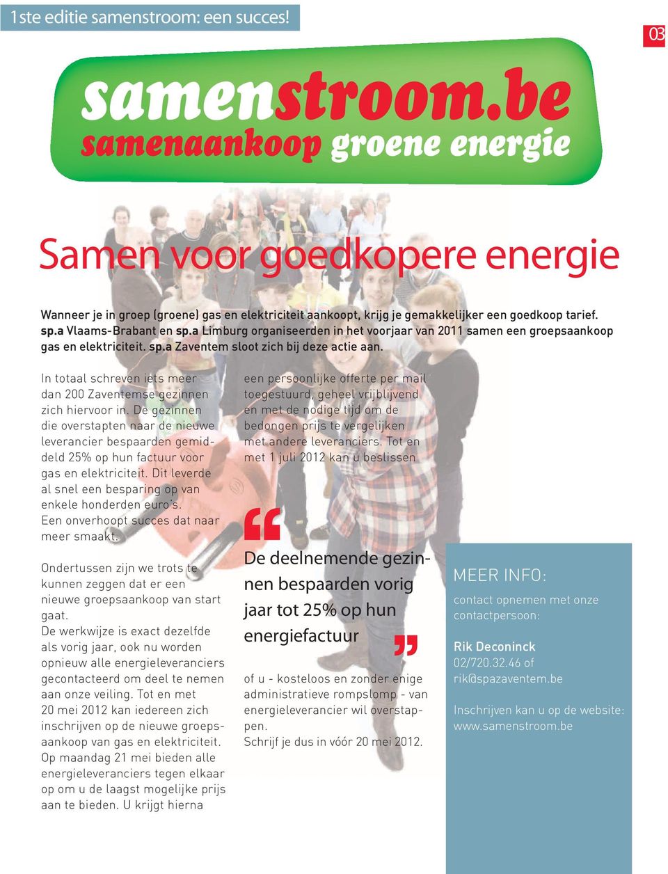 in totaal schreven iets meer dan 200 Zaventemse gezinnen zich hiervoor in. De gezinnen die overstapten naar de nieuwe leverancier bespaarden gemiddeld 25% op hun factuur voor gas en elektriciteit.