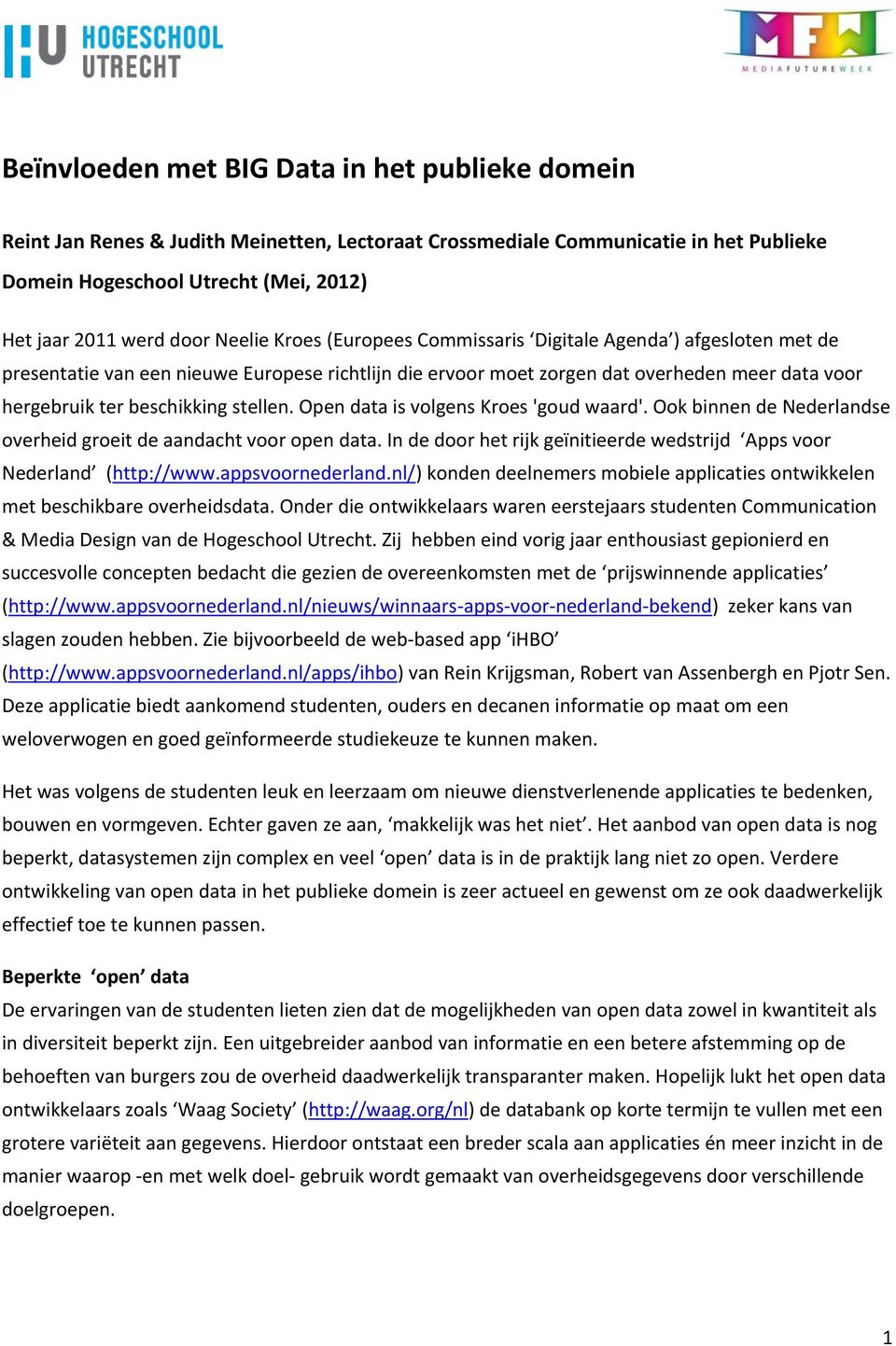 stellen. Open data is volgens Kroes 'goud waard'. Ook binnen de Nederlandse overheid groeit de aandacht voor open data. In de door het rijk geïnitieerde wedstrijd Apps voor Nederland (http://www.