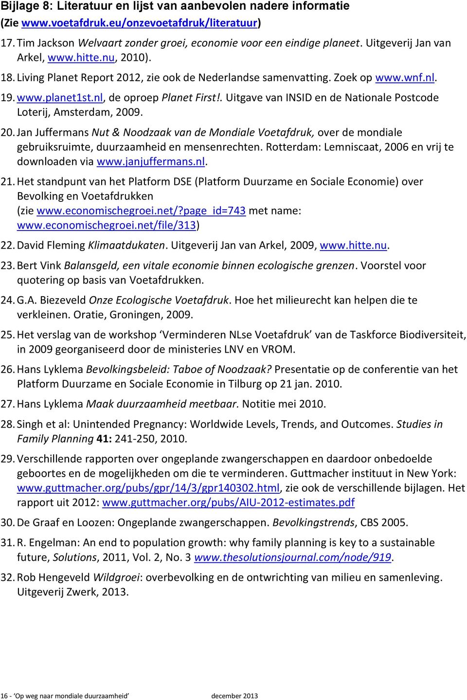 . Uitgave van INSID en de Nationale Postcode Loterij, Amsterdam, 2009. 20. Jan Juffermans Nut & Noodzaak van de Mondiale Voetafdruk, over de mondiale gebruiksruimte, duurzaamheid en mensenrechten.