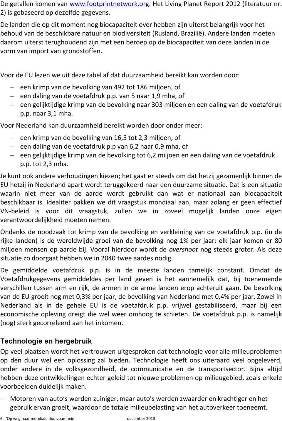 Andere landen moeten daarom uiterst terughoudend zijn met een beroep op de biocapaciteit van deze landen in de vorm van import van grondstoffen.