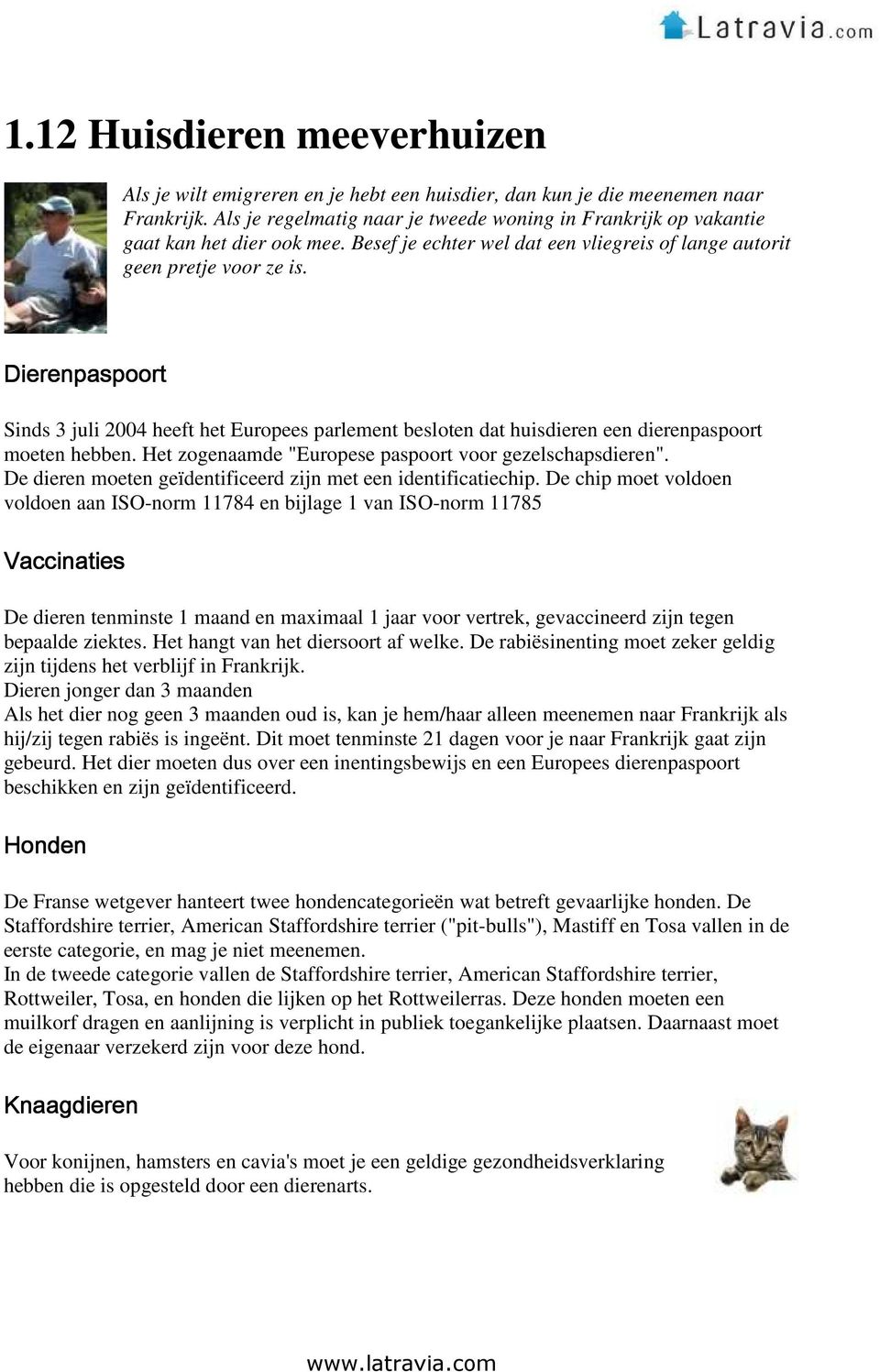 Dierenpaspoort Sinds 3 juli 2004 heeft het Europees parlement besloten dat huisdieren een dierenpaspoort moeten hebben. Het zogenaamde "Europese paspoort voor gezelschapsdieren".