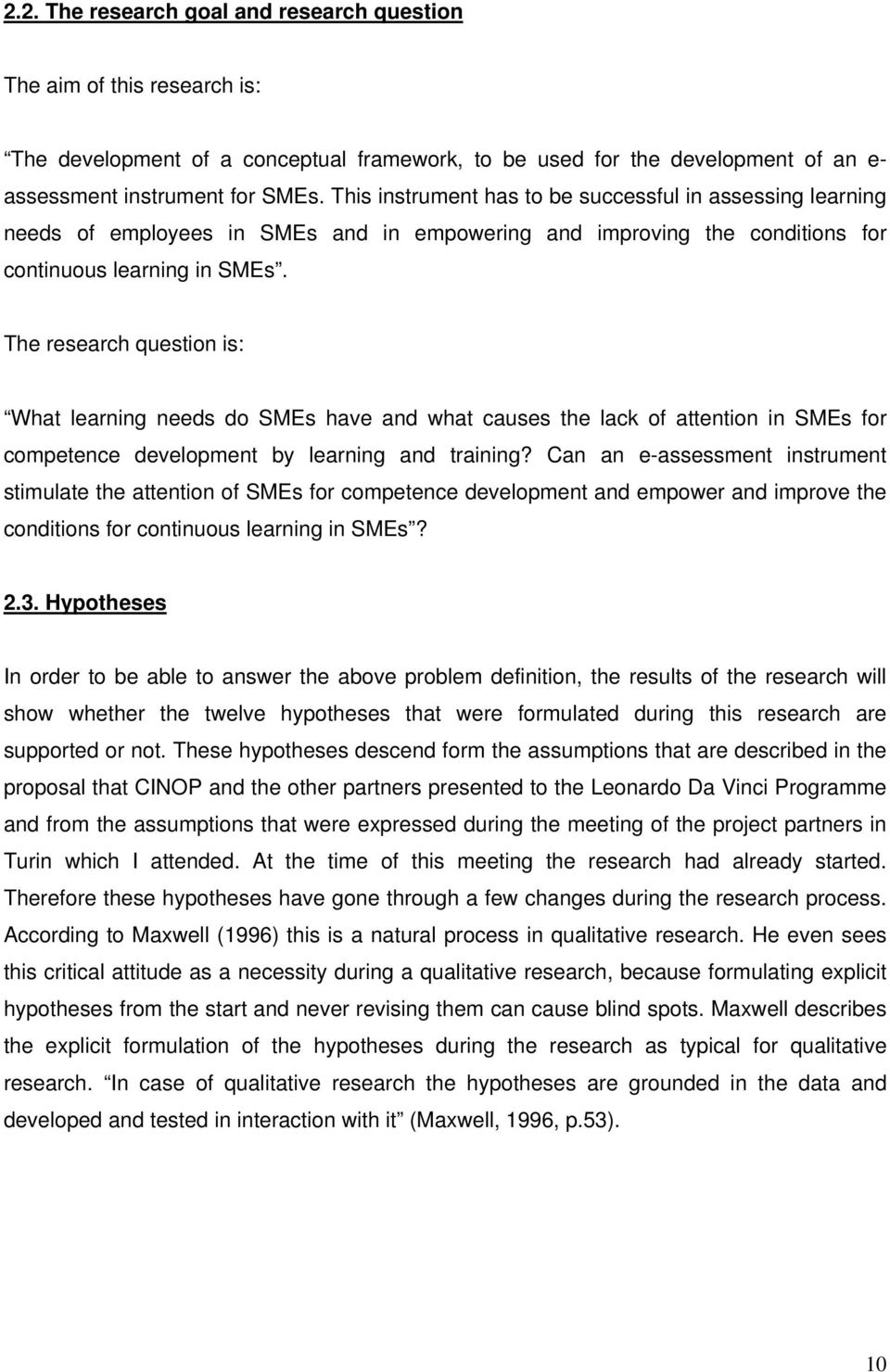 The research question is: What learning needs do SMEs have and what causes the lack of attention in SMEs for competence development by learning and training?