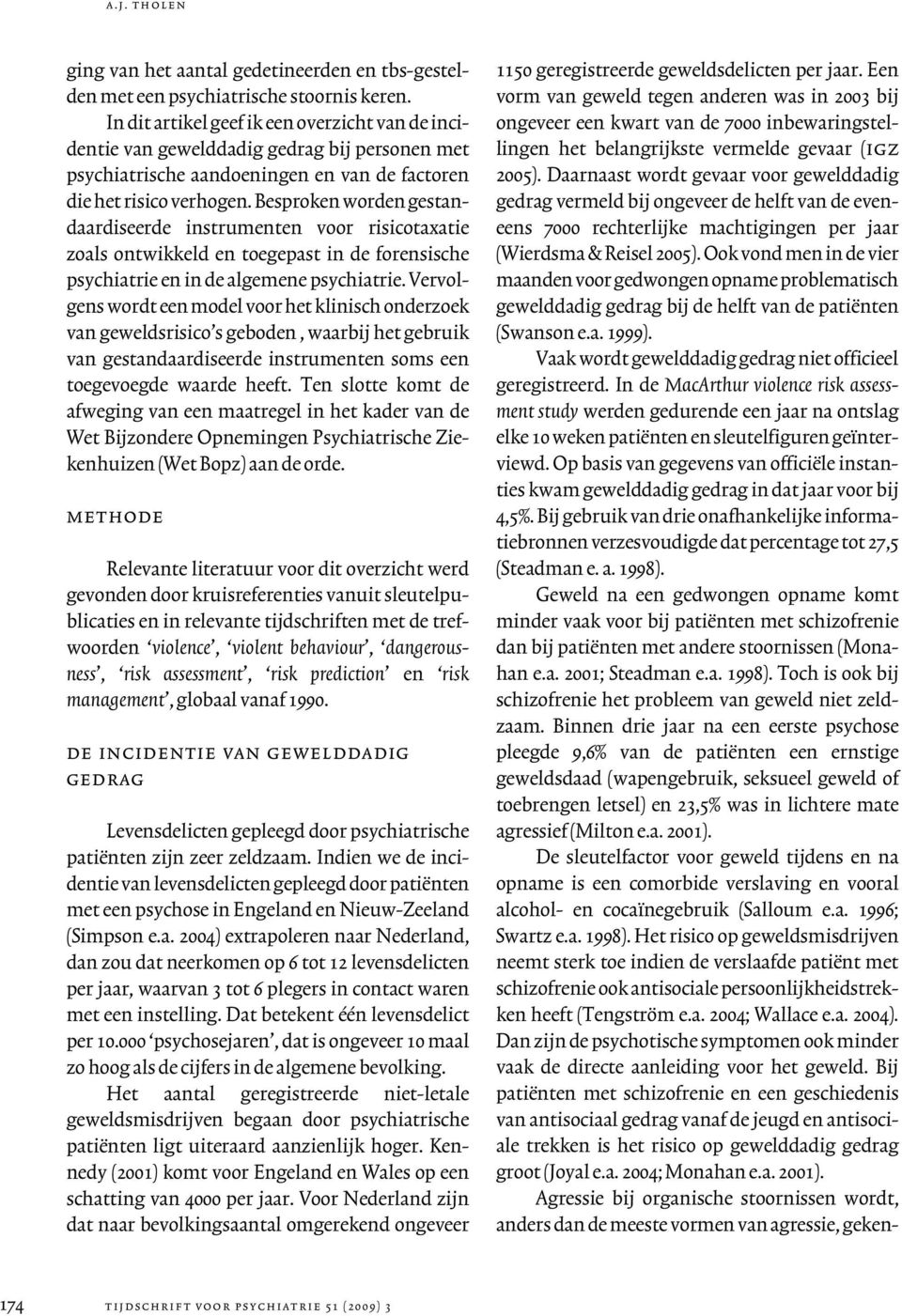 Besproken worden gestandaardiseerde instrumenten voor risicotaxatie zoals ontwikkeld en toegepast in de forensische psychiatrie en in de algemene psychiatrie.