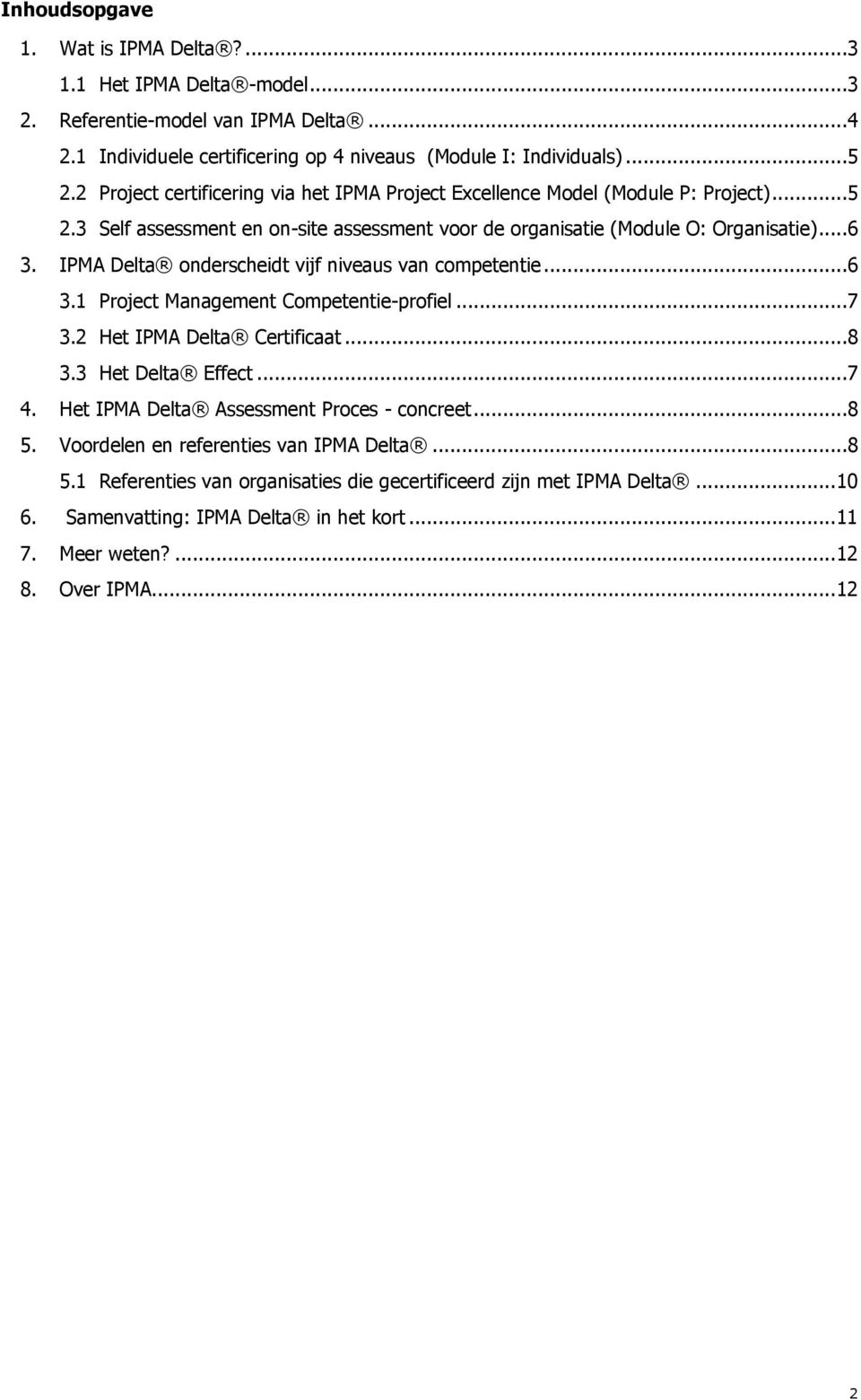 IPMA Delta onderscheidt vijf niveaus van competentie...6 3.1 Project Management Competentie-profiel...7 3.2 Het IPMA Delta Certificaat...8 3.3 Het Delta Effect...7 4.