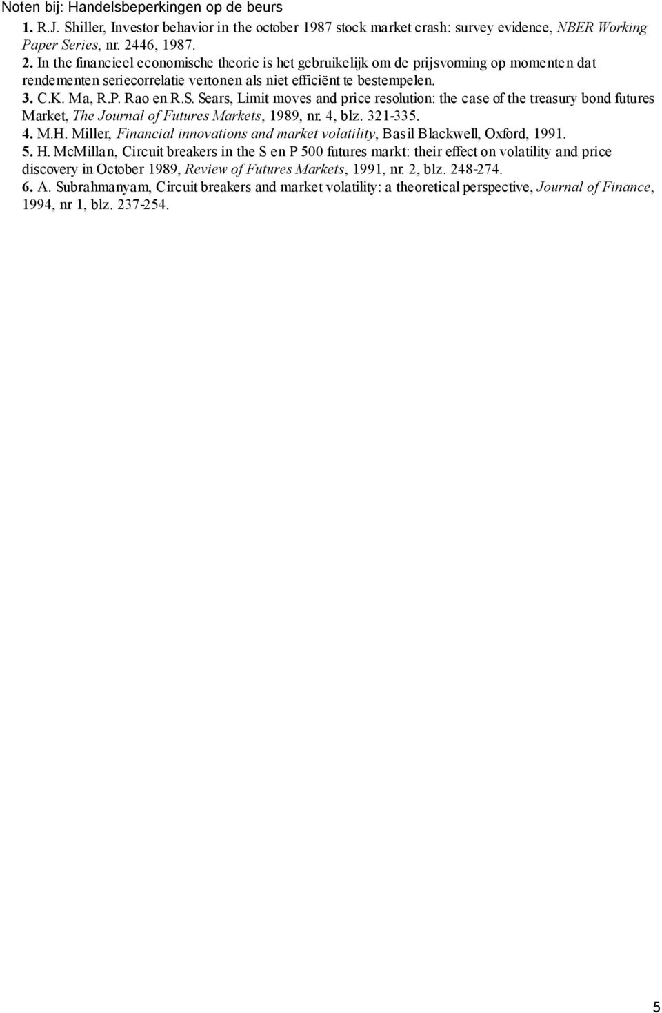 Rao en R.S. Sears, Limit moves and price resolution: the case of the treasury bond futures Market, The Journal of Futures Markets, 1989, nr. 4, blz. 321-335. 4. M.H.