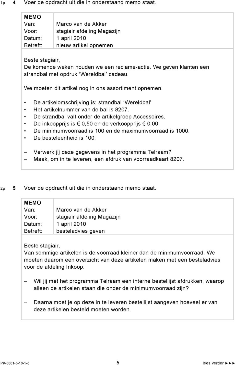 De strandbal valt onder de artikelgroep Accessoires. De inkoopprijs is 0,50 en de verkoopprijs 0,00. De minimumvoorraad is 100 en de maximumvoorraad is 1000. De besteleenheid is 100.