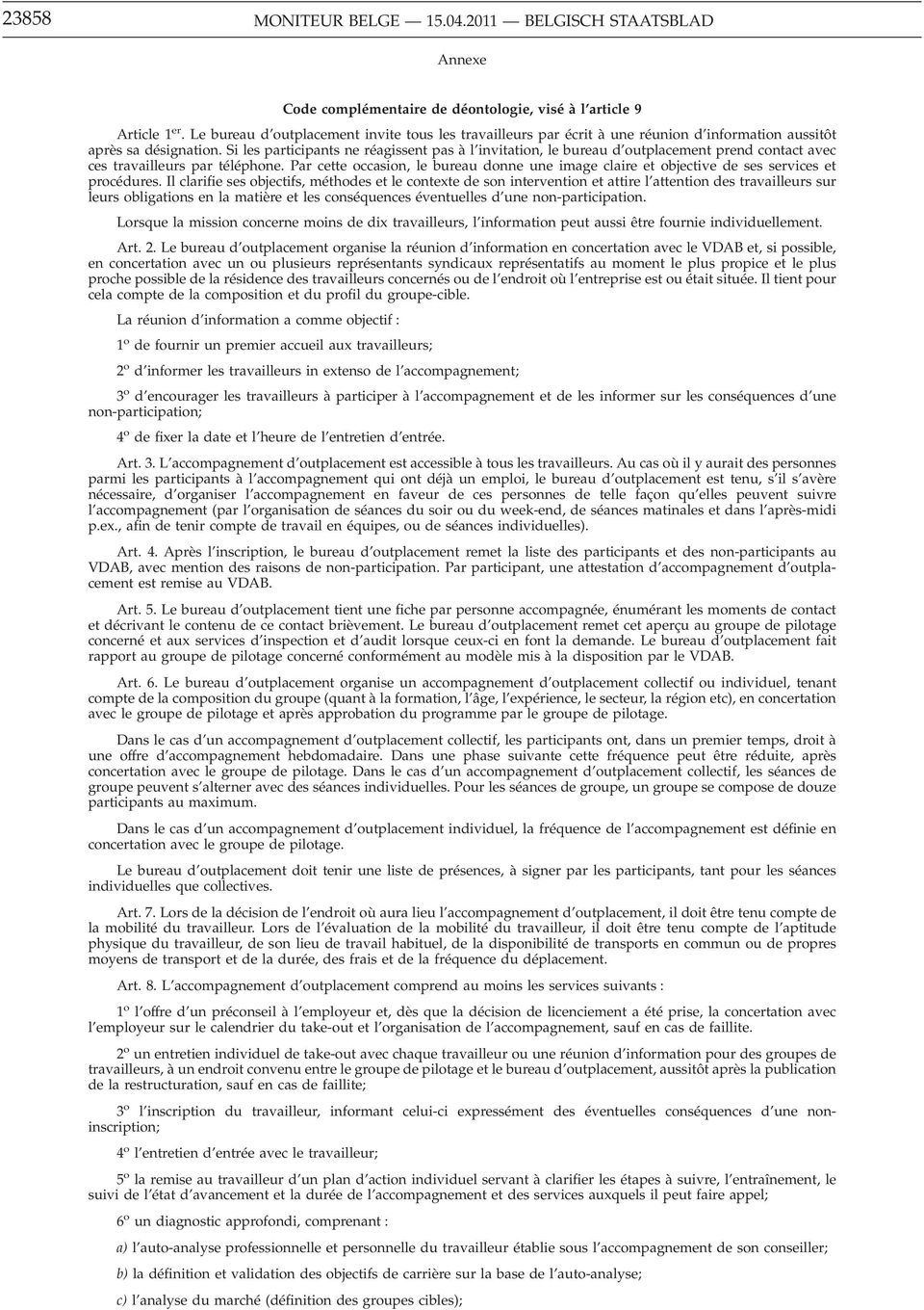 Si les participants ne réagissent pas à l invitation, le bureau d outplacement prend contact avec ces travailleurs par téléphone.