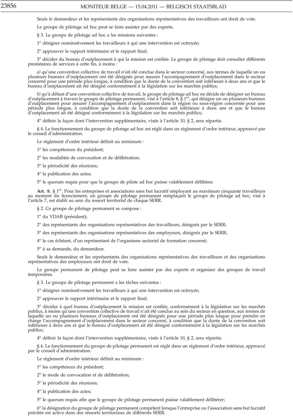 Le groupe de pilotage ad hoc a les missions suivantes : 1 o désigner nominativement les travailleurs à qui une intervention est octroyée; 2 o approuver le rapport intérimaire et le rapport final; 3 o