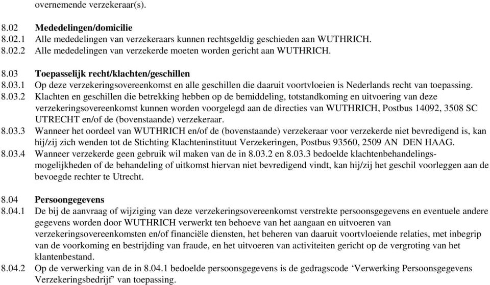 betrekking hebben op de bemiddeling, totstandkoming en uitvoering van deze verzekeringsovereenkomst kunnen worden voorgelegd aan de directies van WUTHRICH, Postbus 14092, 3508 SC UTRECHT en/of de