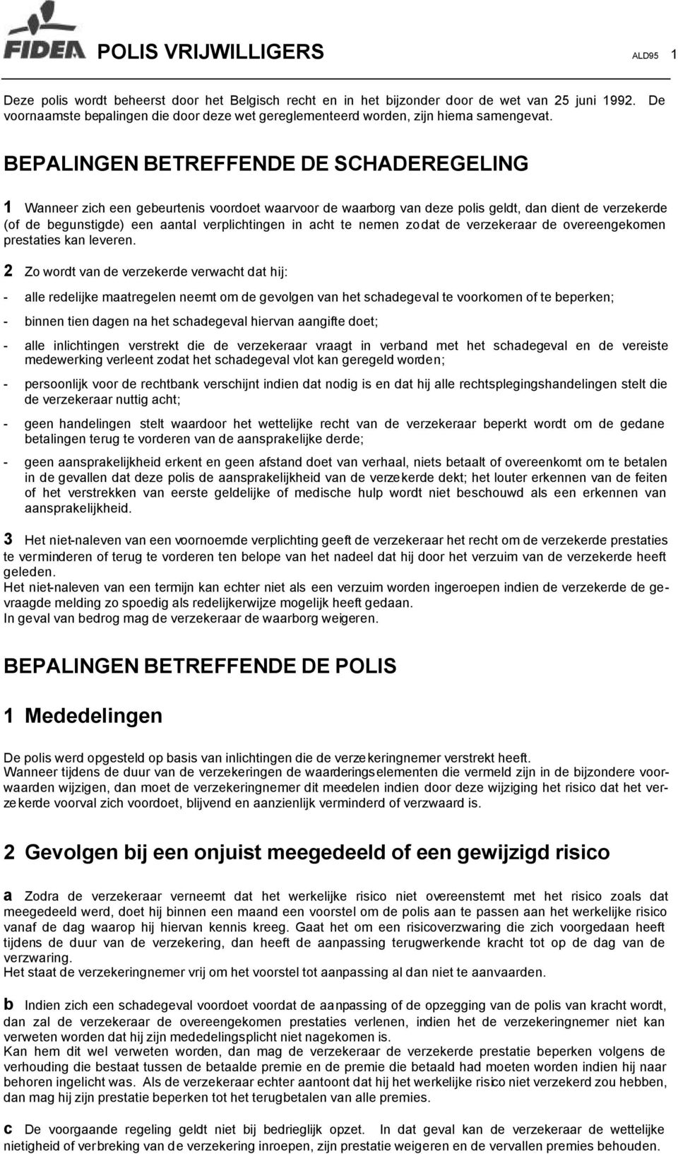 BEPALINGEN BETREFFENDE DE SCHADEREGELING 1 Wanneer zich een gebeurtenis voordoet waarvoor de waarborg van deze polis geldt, dan dient de verzekerde (of de begunstigde) een aantal verplichtingen in