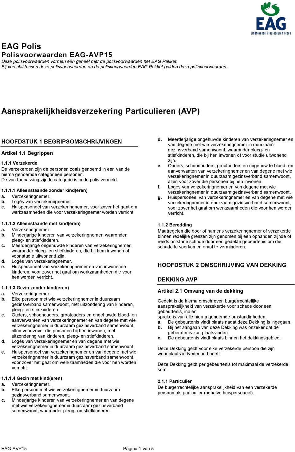 1 Begrippen 1.1.1 Verzekerde De verzekerden zijn de personen zoals genoemd in een van de hierna genoemde categorieën personen. De van toepassing zijnde categorie is in de polis vermeld. 1.1.1.1 Alleenstaande zonder kind(eren) b.