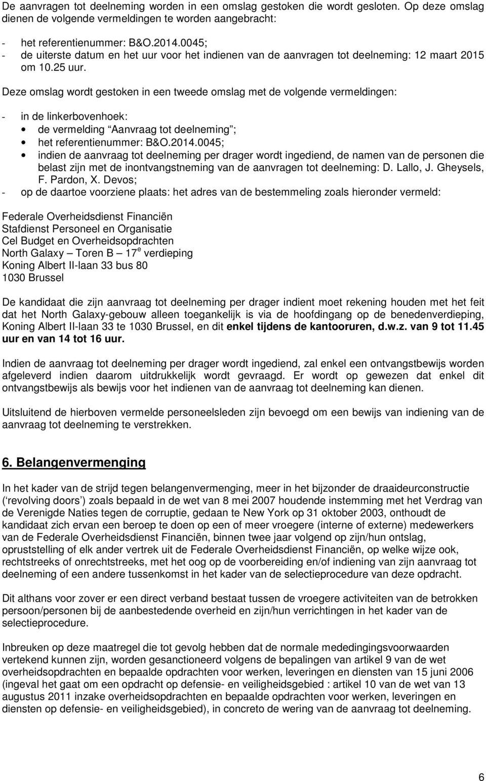 Deze omslag wordt gestoken in een tweede omslag met de volgende vermeldingen: - in de linkerbovenhoek: de vermelding Aanvraag tot deelneming ; het referentienummer: B&O.2014.