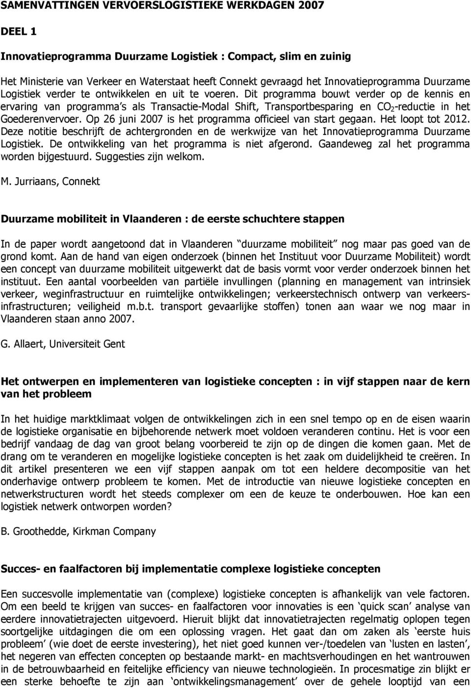 Dit programma bouwt verder op de kennis en ervaring van programma s als Transactie-Modal Shift, Transportbesparing en CO 2 -reductie in het Goederenvervoer.