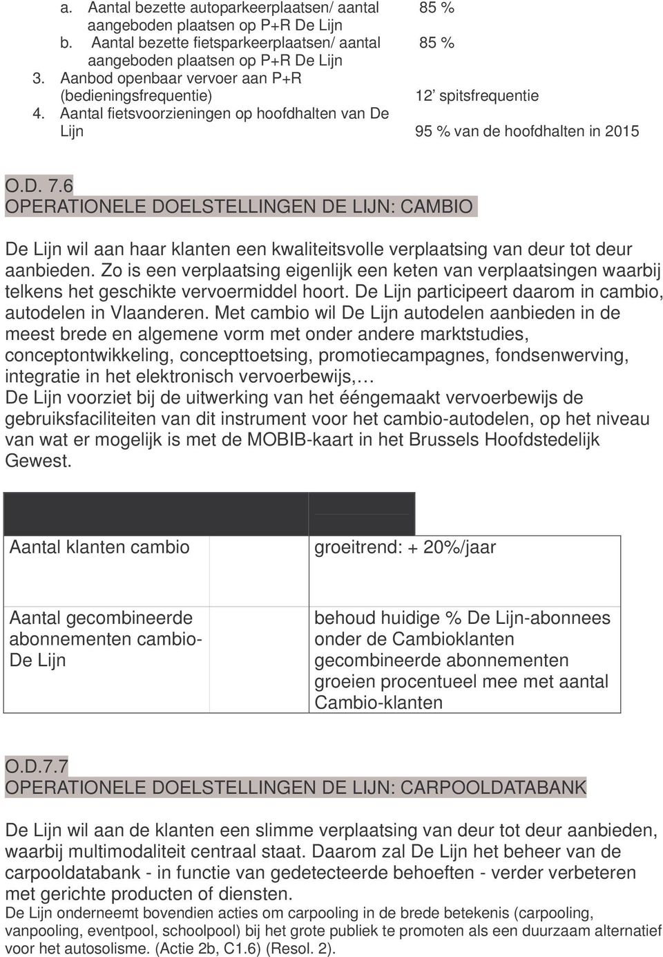 6 OPERATIONELE DOELSTELLINGEN DE LIJN: CAMBIO D Lijn wil aan haar klantn n kwalititsvoll vrplaatsing van dur tot dur aanbidn.