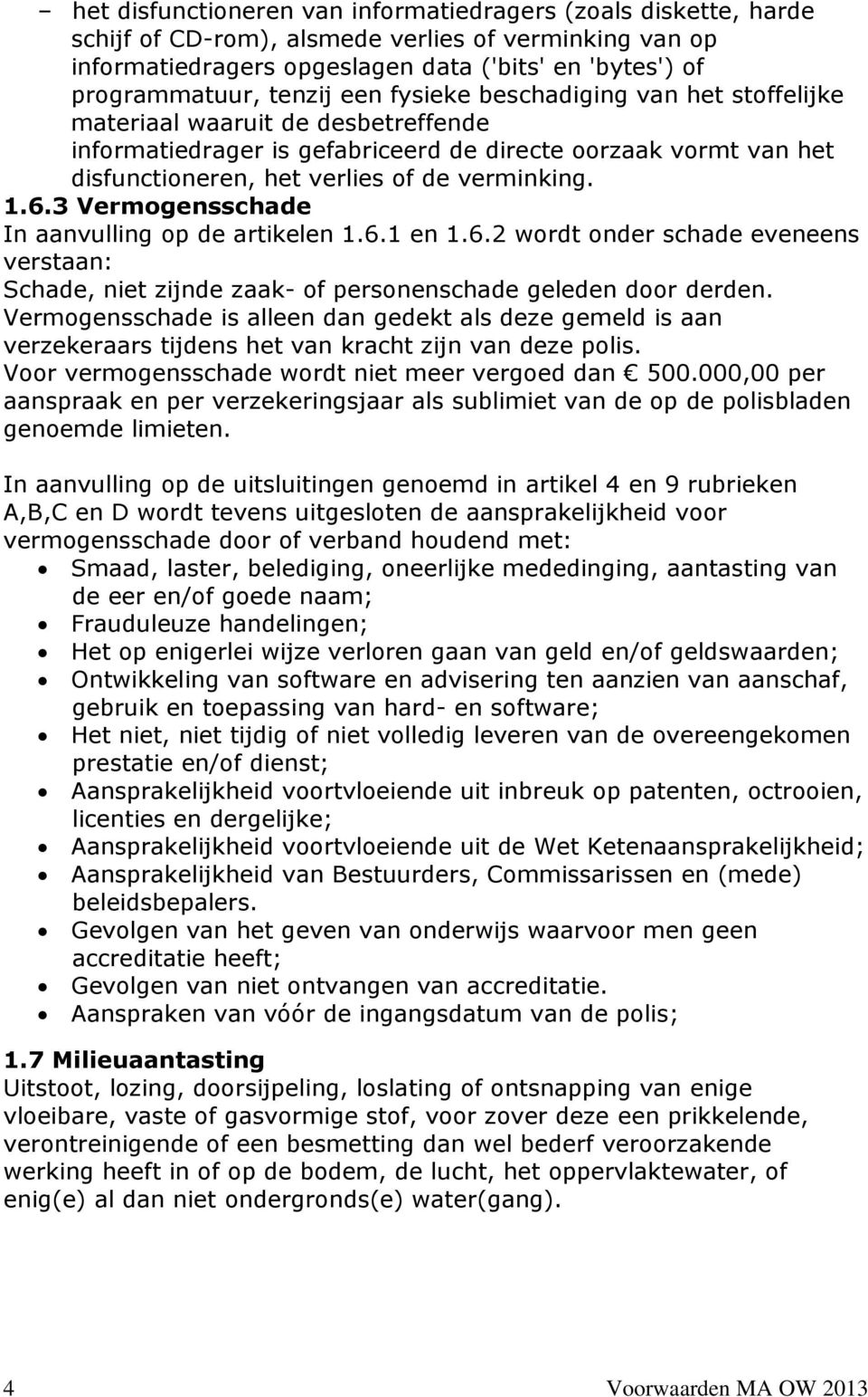 3 Vermogensschade In aanvulling op de artikelen 1.6.1 en 1.6.2 wordt onder schade eveneens verstaan: Schade, niet zijnde zaak- of personenschade geleden door derden.