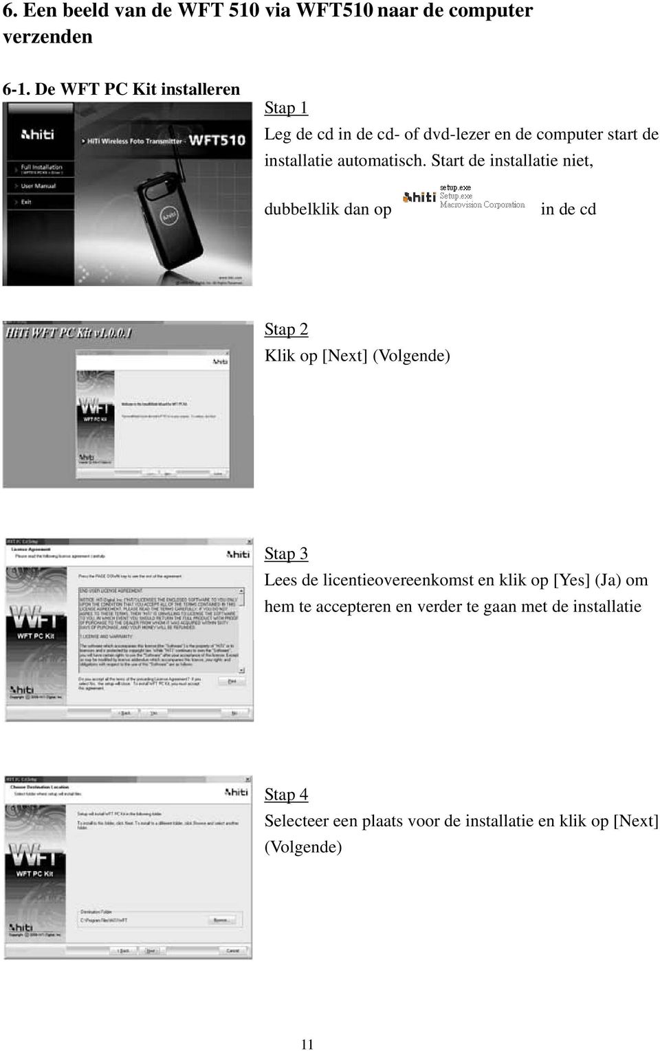 Start de installatie niet, dubbelklik dan op in de cd Stap 2 Klik op [Next] (Volgende) Stap 3 Lees de