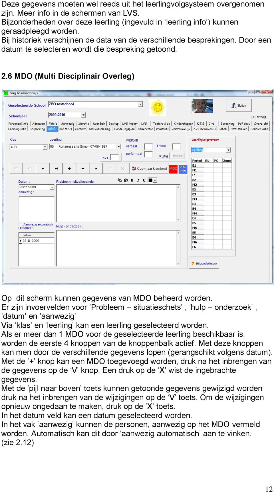 Door een datum te selecteren wordt die bespreking getoond. 2.6 MDO (Multi Disciplinair Overleg) Op dit scherm kunnen gegevens van MDO beheerd worden.