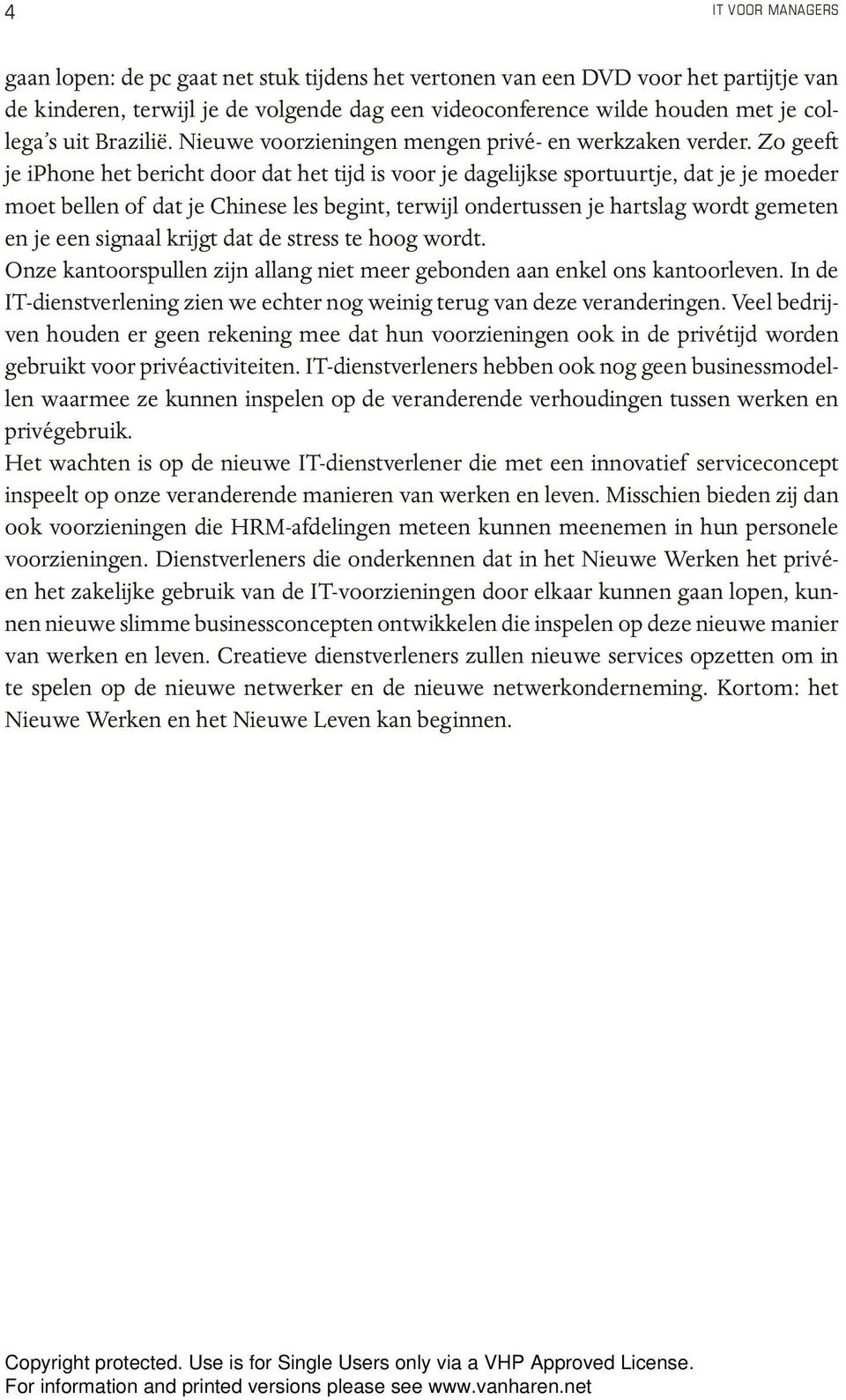 Zo geeft je iphone het bericht door dat het tijd is voor je dagelijkse sportuurtje, dat je je moeder moet bellen of dat je Chinese les begint, terwijl ondertussen je hartslag wordt gemeten en je een