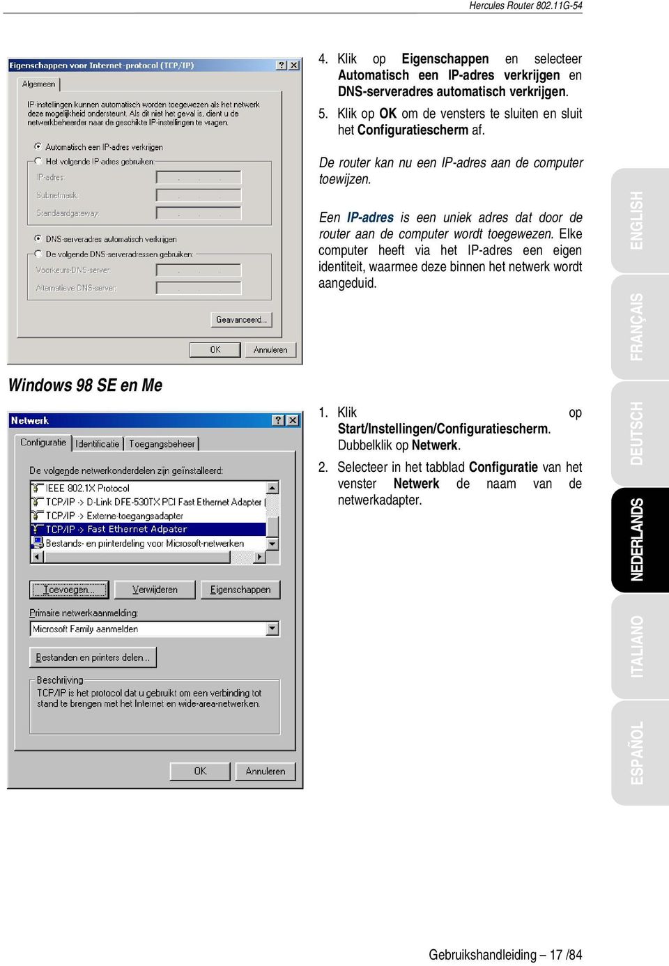 Windows 98 SE en Me Een IP-adres is een uniek adres dat door de router aan de computer wordt toegewezen.
