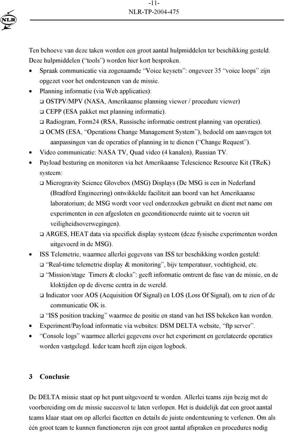 Planning informatie (via Web applicaties): OSTPV/MPV (NASA, Amerikaanse planning viewer / procedure viewer) CEPP (ESA pakket met planning informatie).