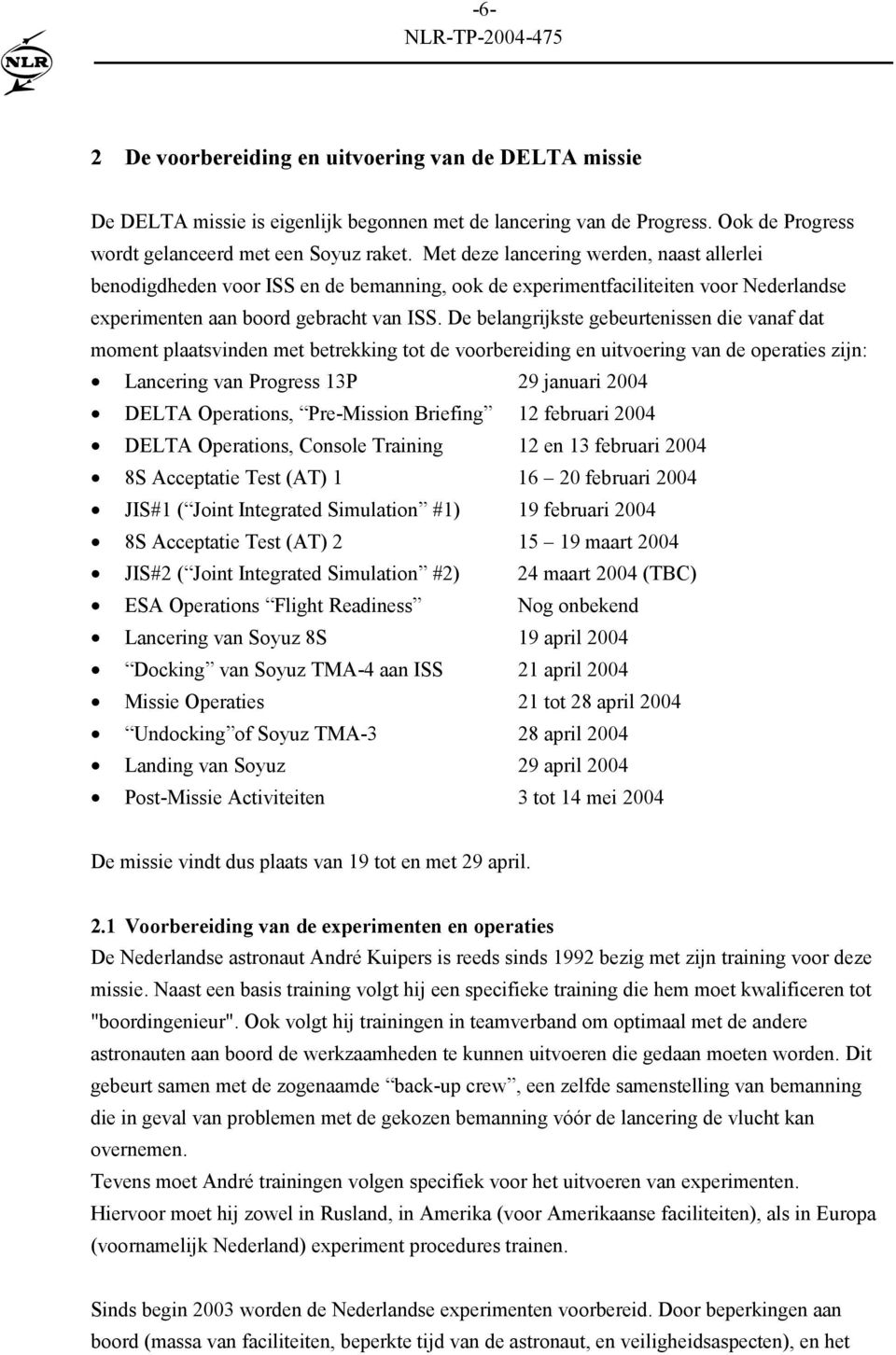 De belangrijkste gebeurtenissen die vanaf dat moment plaatsvinden met betrekking tot de voorbereiding en uitvoering van de operaties zijn: Lancering van Progress 13P 29 januari 2004 DELTA Operations,