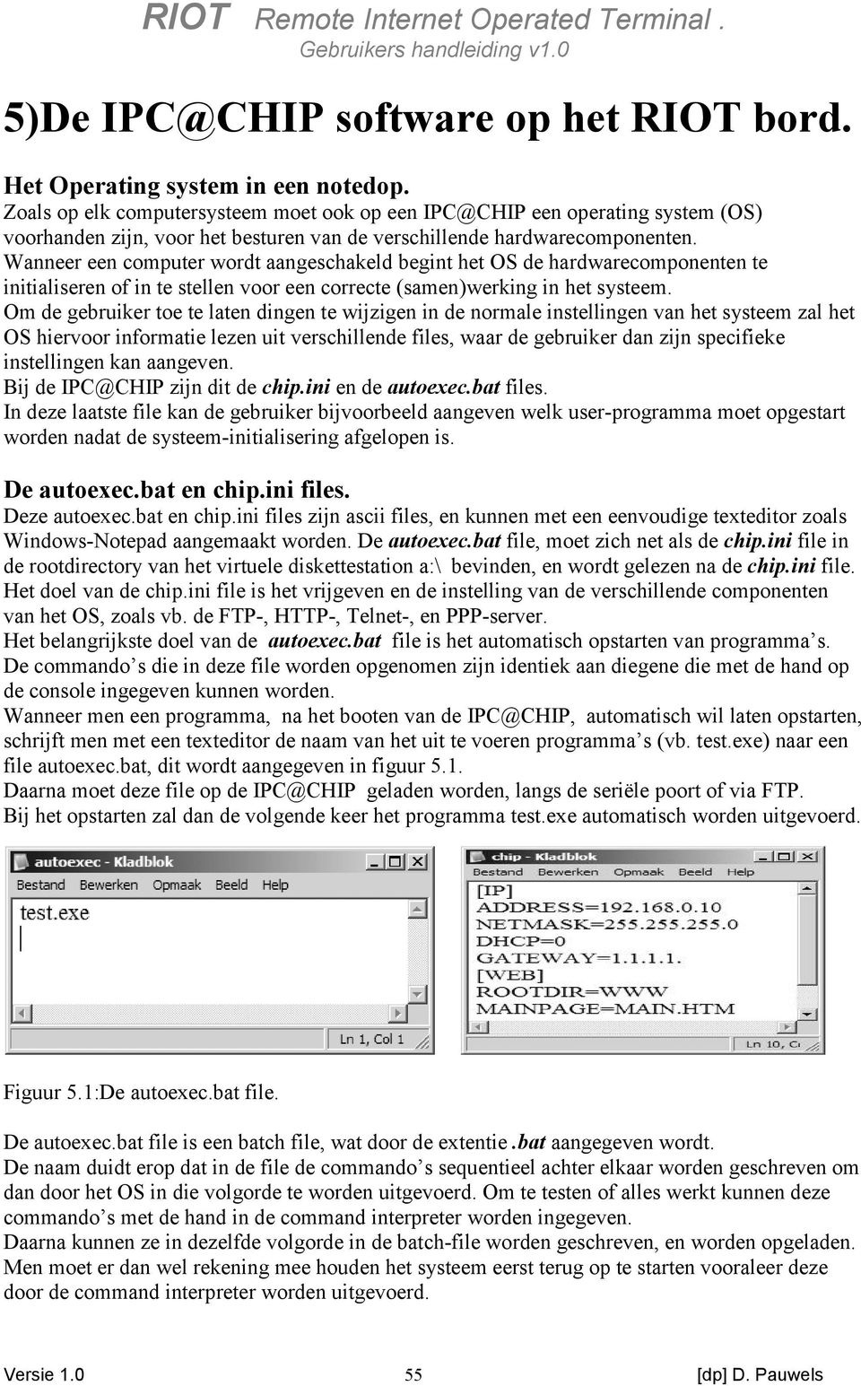 Wanneer een computer wordt aangeschakeld begint het OS de hardwarecomponenten te initialiseren of in te stellen voor een correcte (samen)werking in het systeem.