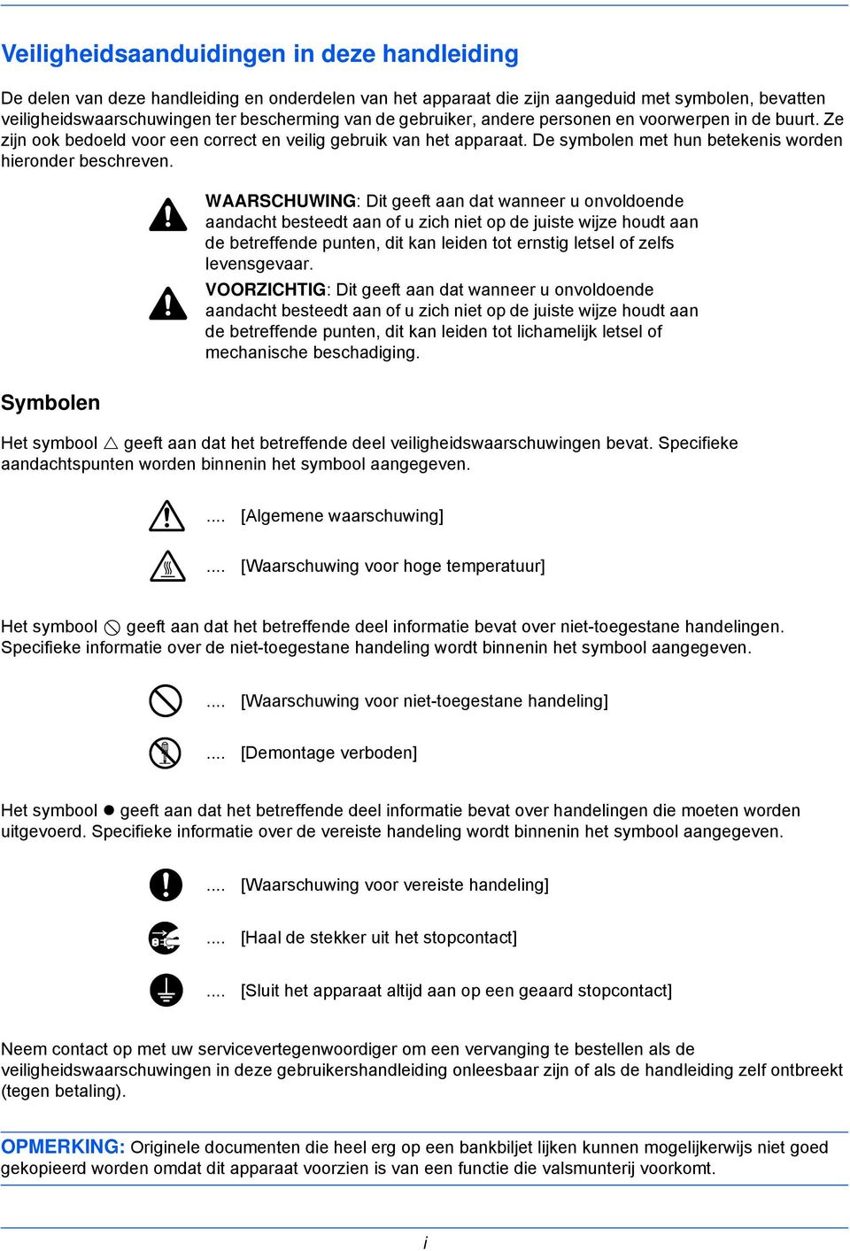 Symbolen WAARSCHUWING: Dit geeft aan dat wanneer u onvoldoende aandacht besteedt aan of u zich niet op de juiste wijze houdt aan de betreffende punten, dit kan leiden tot ernstig letsel of zelfs