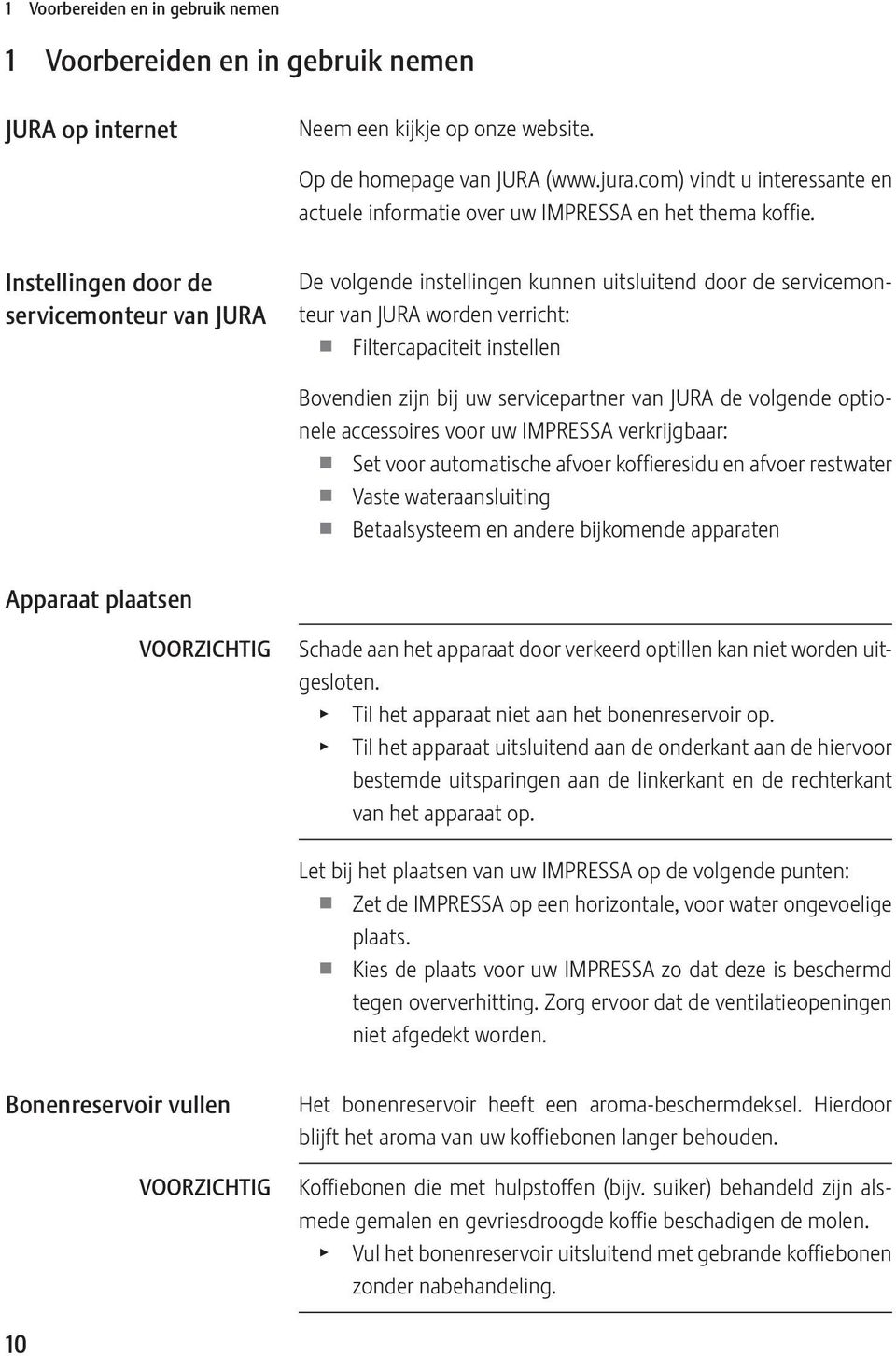 Instellingen door de servicemonteur van JURA De volgende instellingen kunnen uitsluitend door de servicemonteur van JURA worden verricht: U Filtercapaciteit instellen Bovendien zijn bij uw