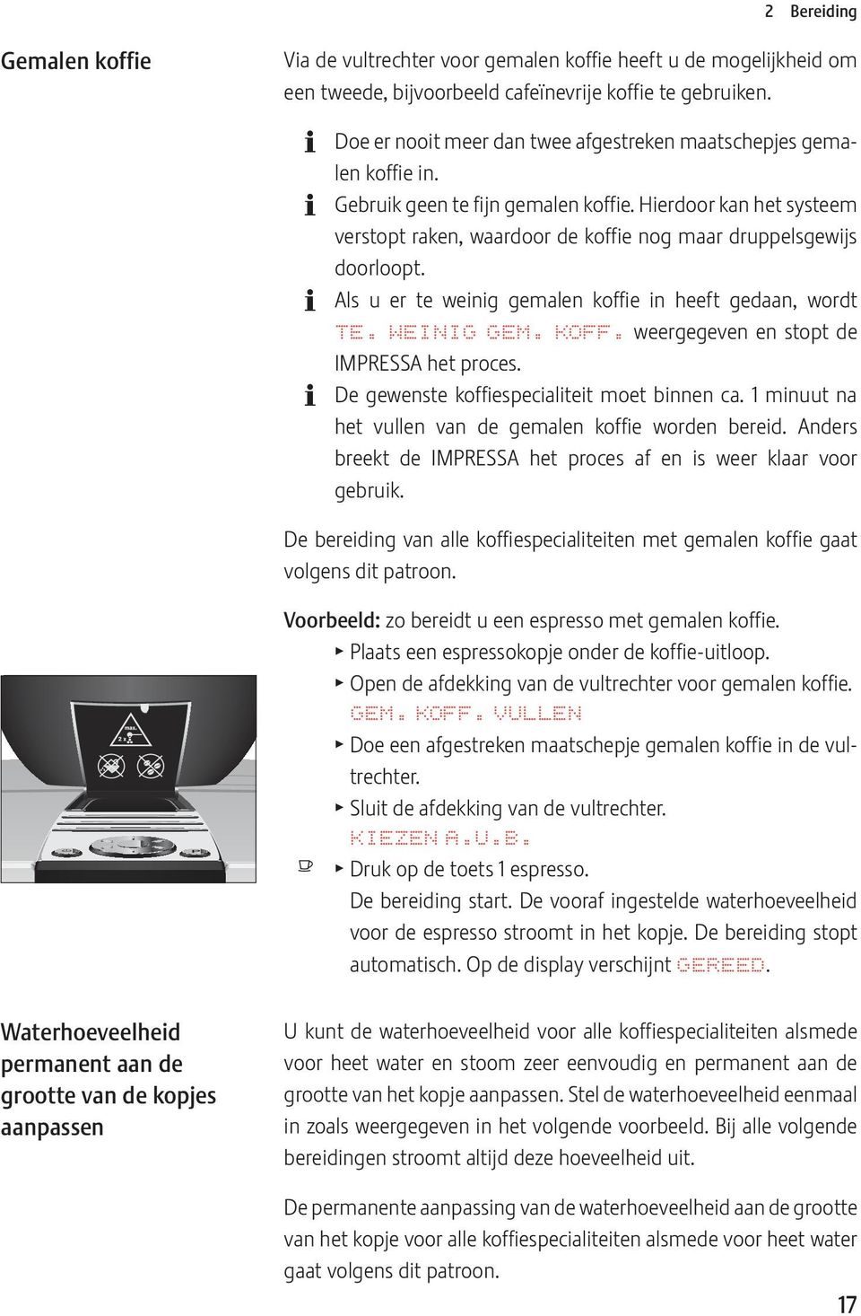 Hierdoor kan het systeem verstopt raken, waardoor de koffie nog maar druppelsgewijs doorloopt. Als u er te weinig gemalen koffie in heeft gedaan, wordt T. WINIG GM. KOFF.