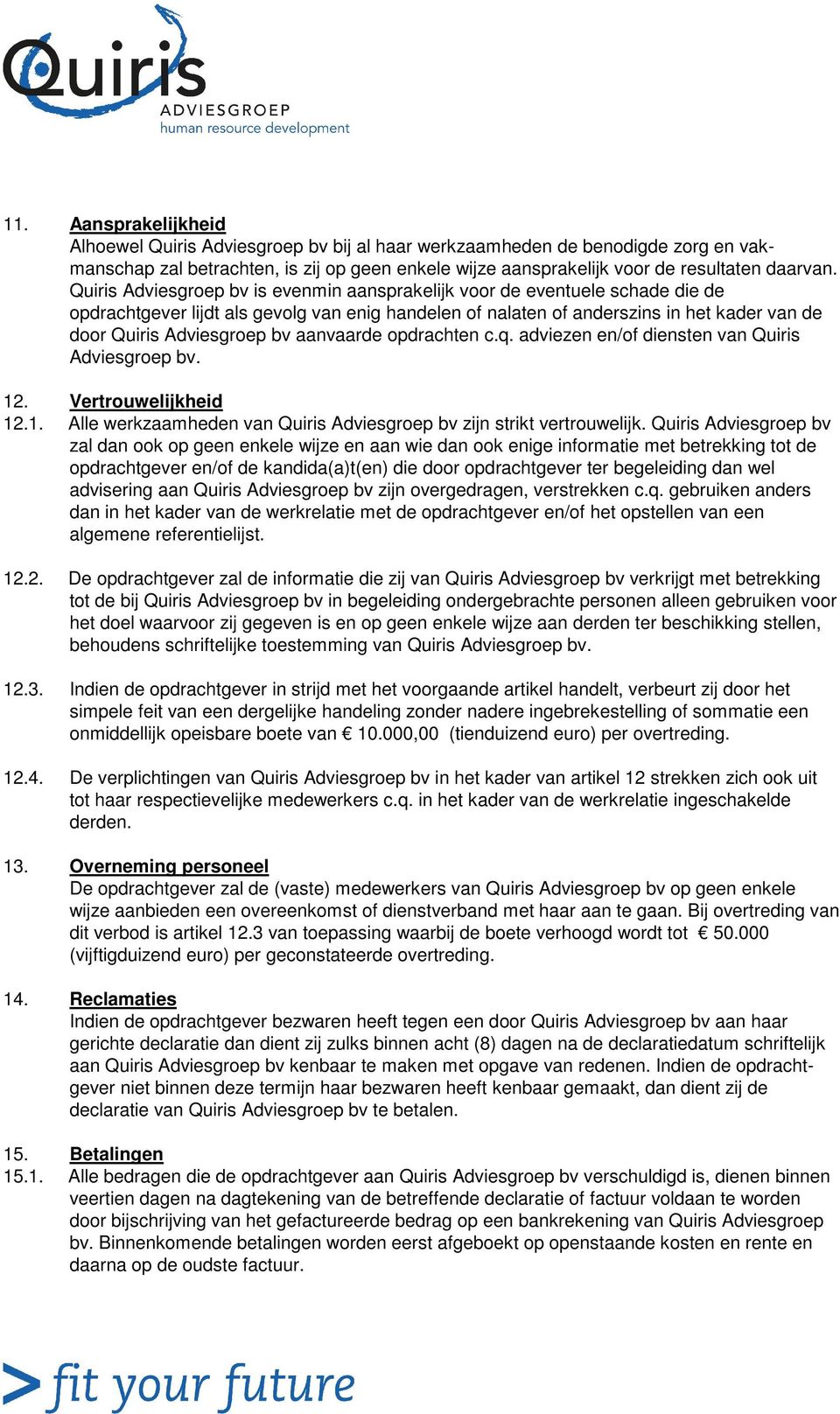 aanvaarde opdrachten c.q. adviezen en/of diensten van Quiris 12. Vertrouwelijkheid 12.1. Alle werkzaamheden van Quiris Adviesgroep bv zijn strikt vertrouwelijk.