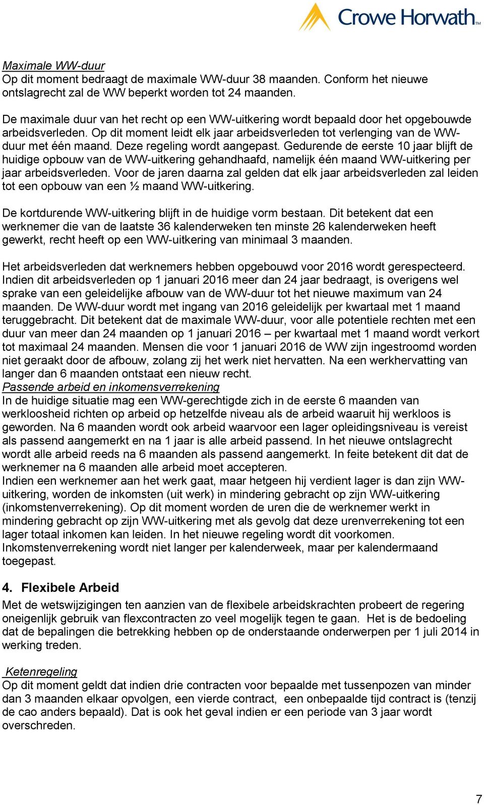 Deze regeling wordt aangepast. Gedurende de eerste 10 jaar blijft de huidige opbouw van de WW-uitkering gehandhaafd, namelijk één maand WW-uitkering per jaar arbeidsverleden.