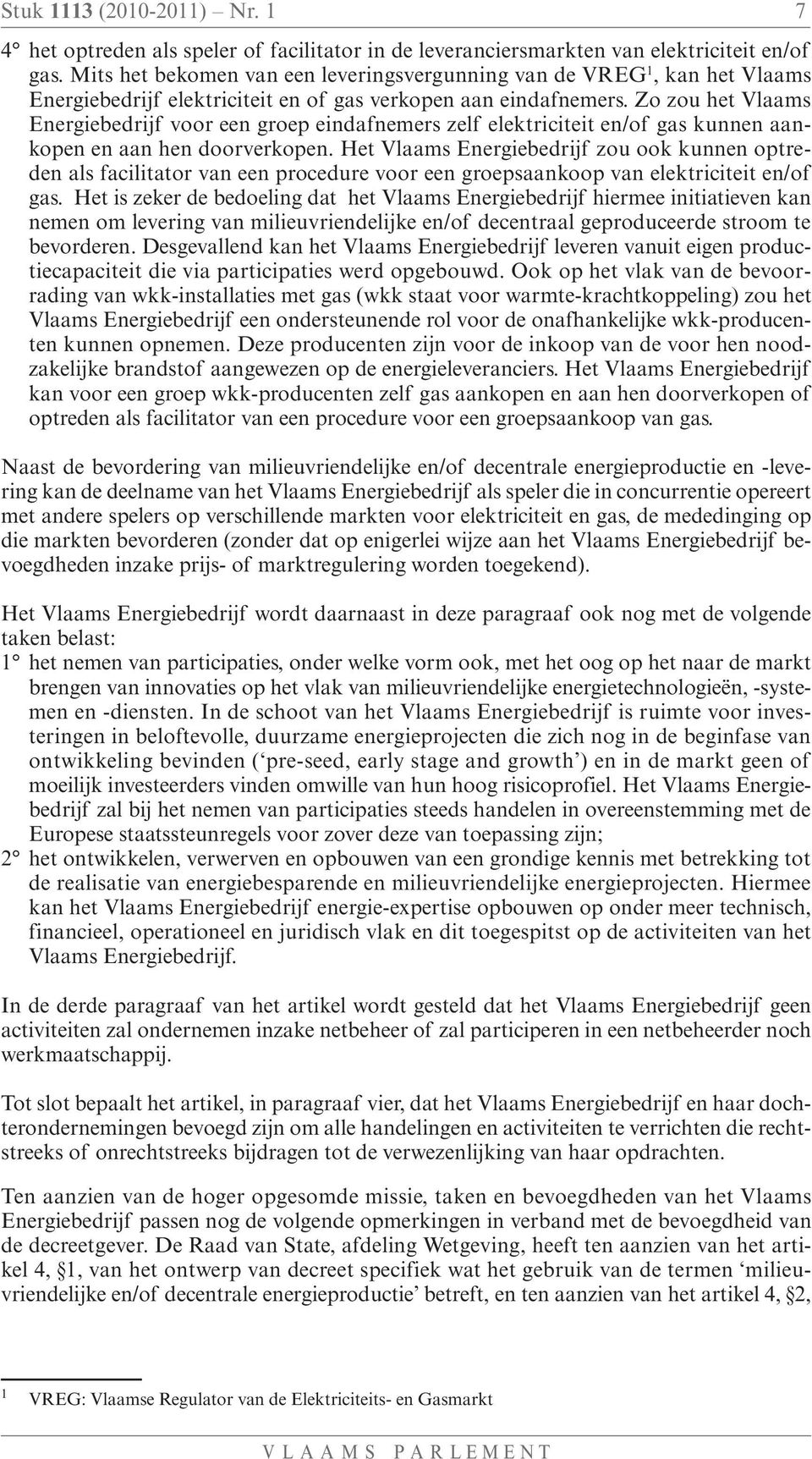 Zo zou het Vlaams Energiebedrijf voor een groep eindafnemers zelf elektriciteit en/of gas kunnen aankopen en aan hen doorverkopen.