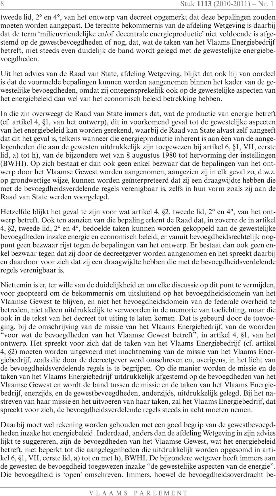 taken van het Vlaams Energiebedrijf betreft, niet steeds even duidelijk de band wordt gelegd met de gewestelijke energiebevoegdheden.