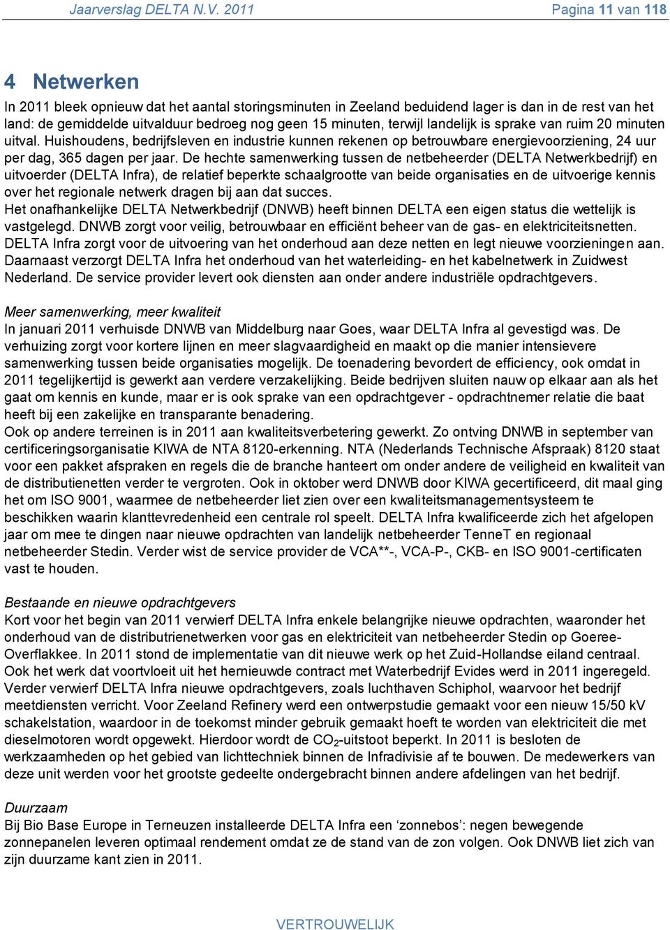 minuten, terwijl landelijk is sprake van ruim 20 minuten uitval. Huishoudens, bedrijfsleven en industrie kunnen rekenen op betrouwbare energievoorziening, 24 uur per dag, 365 dagen per jaar.