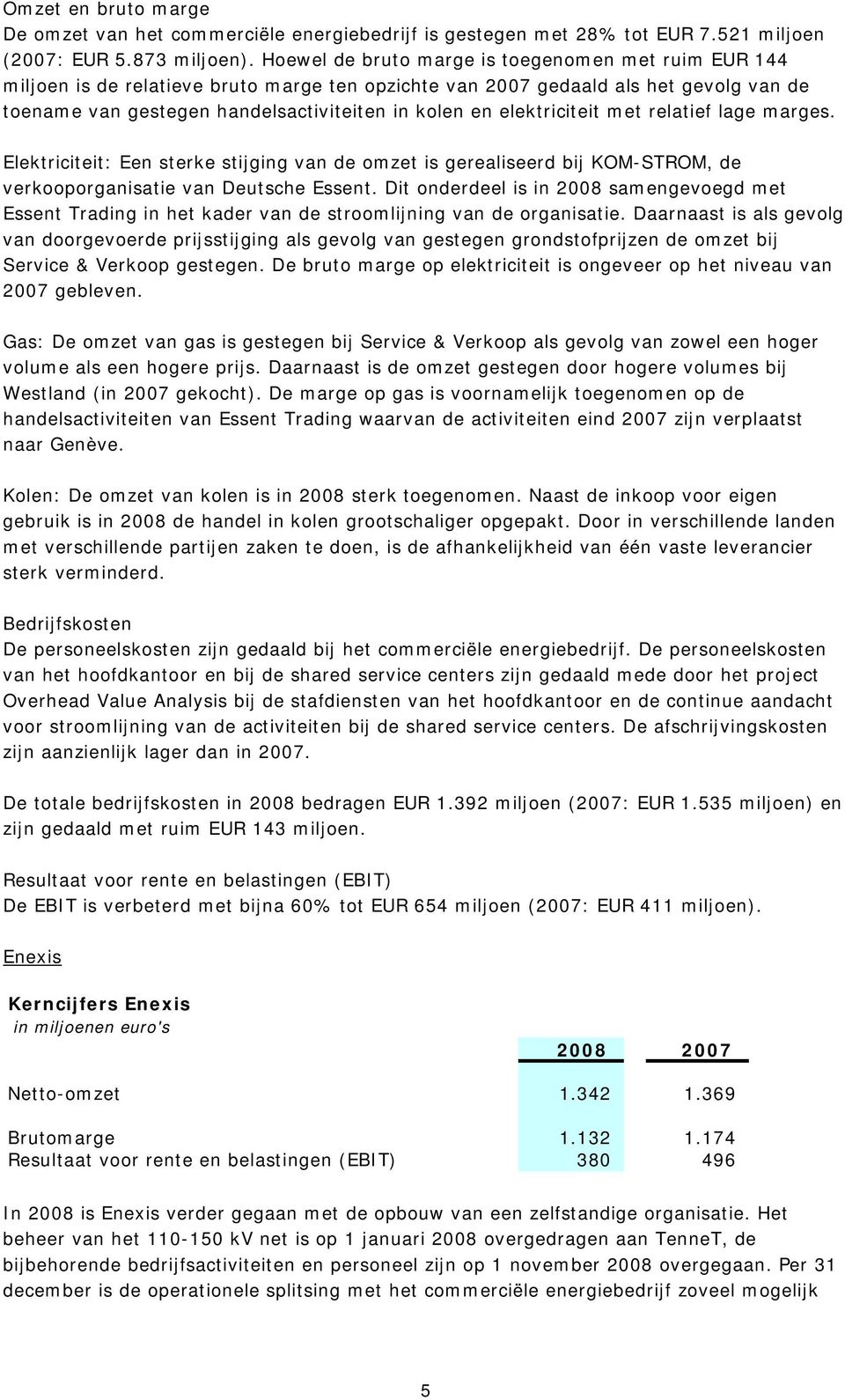 elektriciteit met relatief lage marges. Elektriciteit: Een sterke stijging van de omzet is gerealiseerd bij KOM-STROM, de verkooporganisatie van Deutsche Essent.