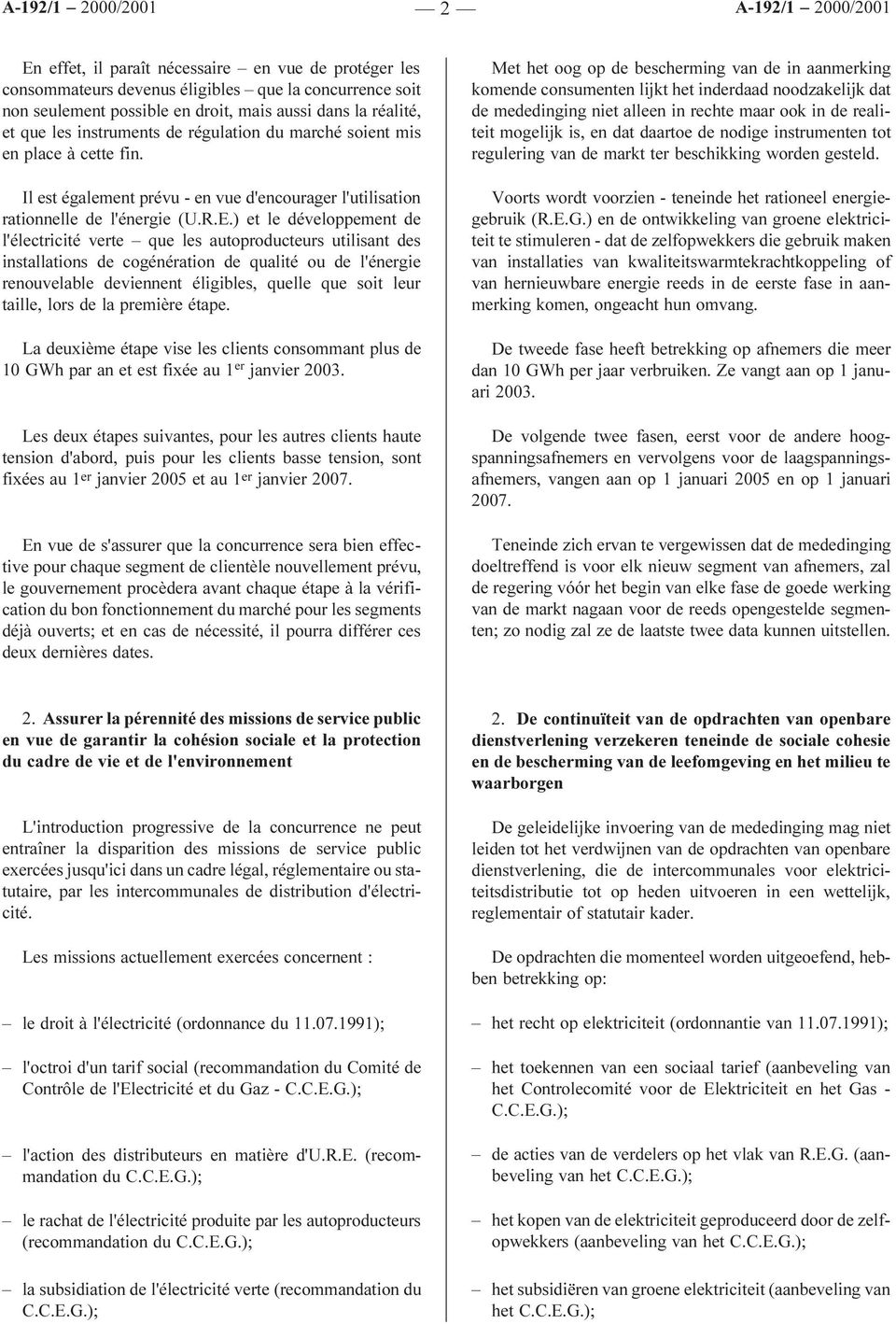 ) et le développement de l'électricité verte que les autoproducteurs utilisant des installations de cogénération de qualité ou de l'énergie renouvelable deviennent éligibles, quelle que soit leur