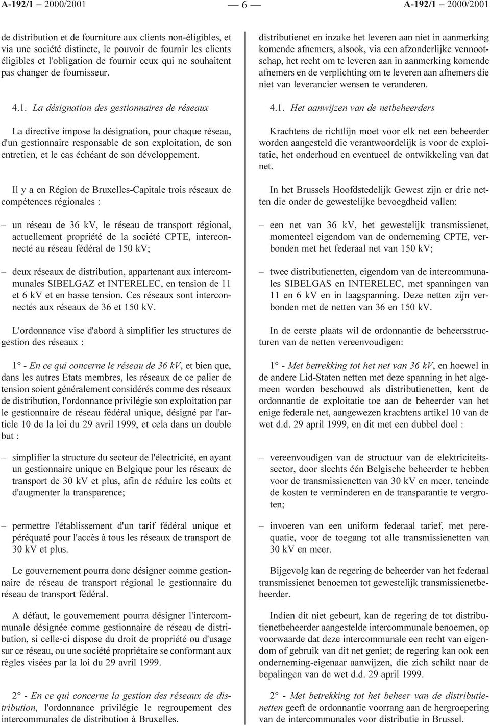 La désignation des gestionnaires de réseaux La directive impose la désignation, pour chaque réseau, d'un gestionnaire responsable de son exploitation, de son entretien, et le cas échéant de son